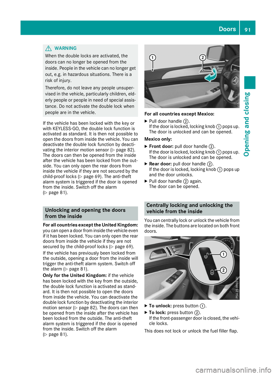 MERCEDES-BENZ GLE SUV 2015 Owners Manual G
WARNING
When the double locks are activated, the
doors can no longer be opened from the
inside. People in the vehicle can no longer get out, e.g. in hazardous situations. There is a
risk of injury.
MERCEDES-BENZ GLE SUV 2015 Owners Manual G
WARNING
When the double locks are activated, the
doors can no longer be opened from the
inside. People in the vehicle can no longer get out, e.g. in hazardous situations. There is a
risk of injury.