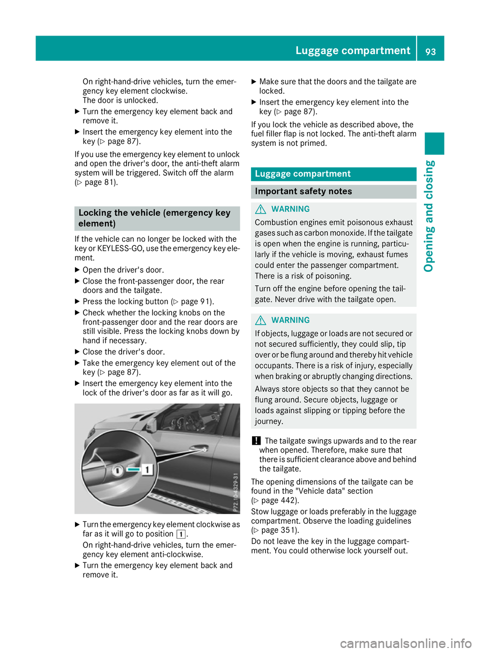 MERCEDES-BENZ GLE SUV 2015 Owners Manual On right-hand-drive vehicles, turn the emer-
gency key element clockwise.
The door is unlocked.
X Turn the emergency key element back and
remove it.
X Insert the emergency key element into the
key (Y MERCEDES-BENZ GLE SUV 2015 Owners Manual On right-hand-drive vehicles, turn the emer-
gency key element clockwise.
The door is unlocked.
X Turn the emergency key element back and
remove it.
X Insert the emergency key element into the
key (Y