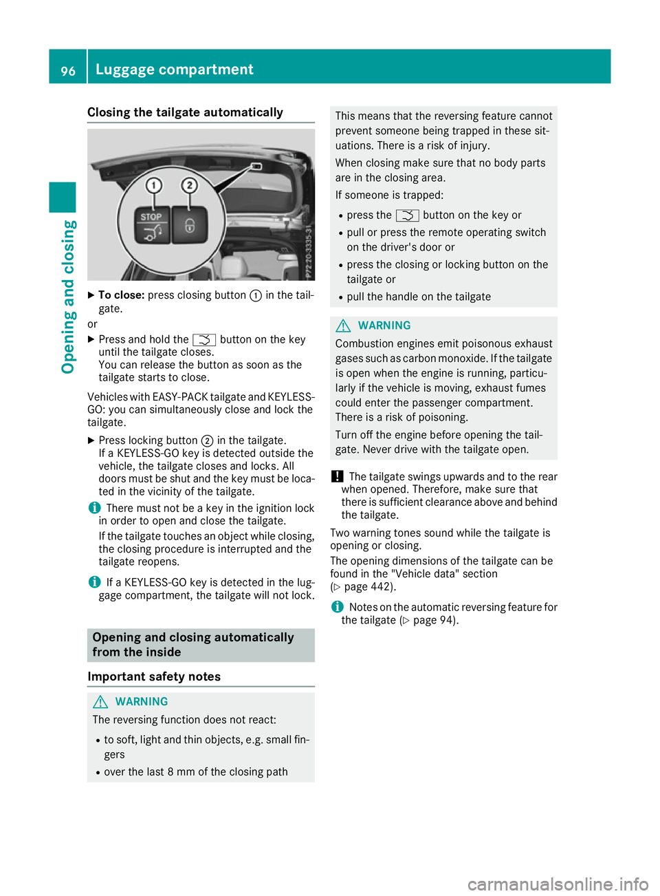 MERCEDES-BENZ GLE SUV 2015 Owners Manual Closing the tailgate automatically
X
To close: press closing button :in the tail-
gate.
or
X Press and hold the Fbutton on the key
until the tailgate closes.
You can release the button as soon as the
MERCEDES-BENZ GLE SUV 2015 Owners Manual Closing the tailgate automatically
X
To close: press closing button :in the tail-
gate.
or
X Press and hold the Fbutton on the key
until the tailgate closes.
You can release the button as soon as the