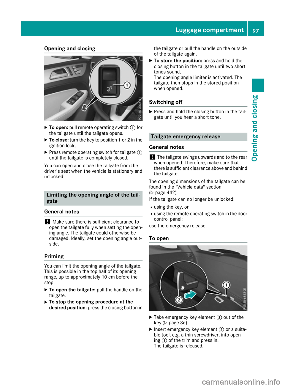 MERCEDES-BENZ GLE SUV 2015 Owners Manual Opening and closing
X
To open: pull remote operating switch :for
the tailgate until the tailgate opens.
X To close: turn the key to position 1or 2in the
ignition lock.
X Press remote operating switch MERCEDES-BENZ GLE SUV 2015 Owners Manual Opening and closing
X
To open: pull remote operating switch :for
the tailgate until the tailgate opens.
X To close: turn the key to position 1or 2in the
ignition lock.
X Press remote operating switch