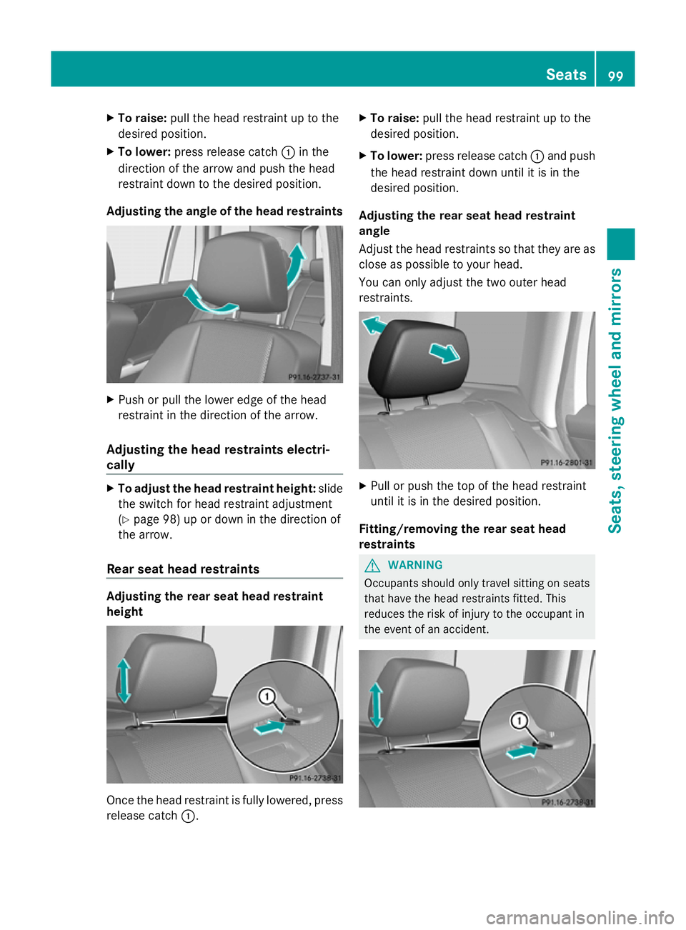 MERCEDES-BENZ GLK SUV 2012  Owners Manual X
To raise: pull the head restraint up to the
desired position.
X To lower: press release catch :in the
direction of the arrow and push the head
restraint down to the desired position.
Adjusting the a