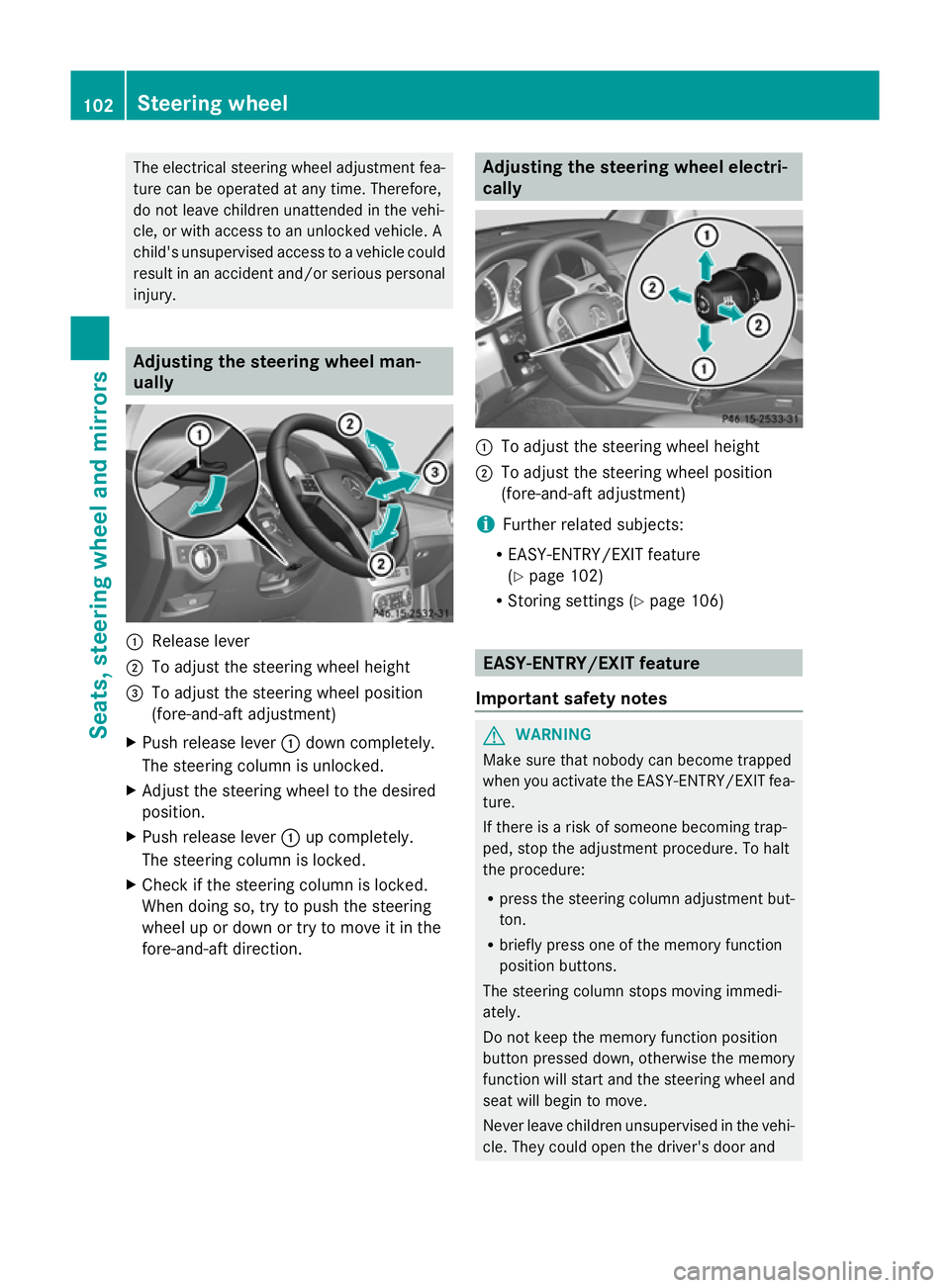 MERCEDES-BENZ GLK SUV 2012  Owners Manual The electrical steering wheel adjustment fea-
ture can be operated at any time. Therefore,
do not leave children unattended in the vehi-
cle, or with access to an unlocked vehicle. A
child's unsup