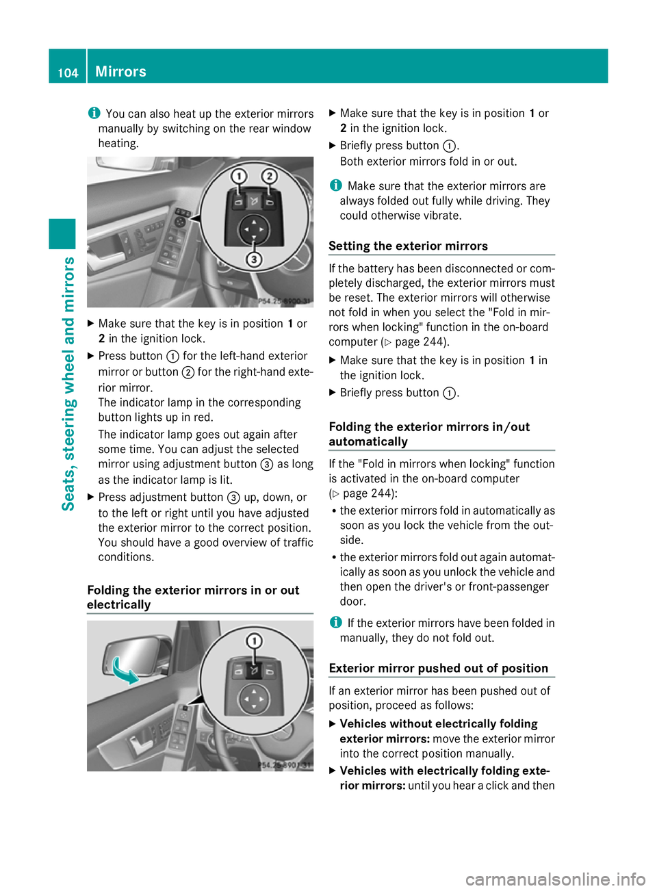 MERCEDES-BENZ GLK SUV 2012  Owners Manual i
You can also heat up the exterior mirrors
manually by switching on the rear window
heating. X
Make sure that the key is in position 1or
2 in the ignition lock.
X Press button :for the left-hand exte