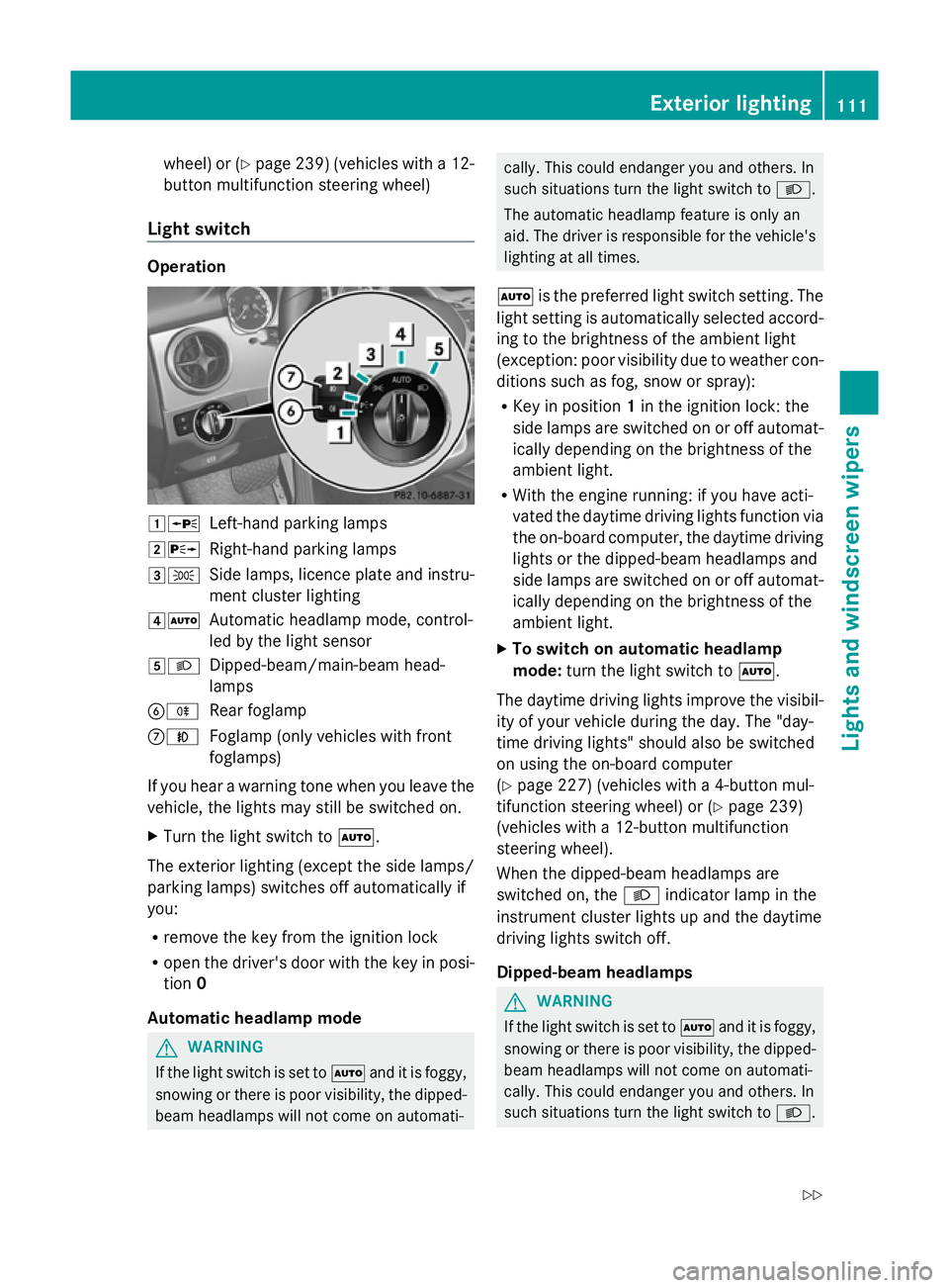 MERCEDES-BENZ GLK SUV 2012  Owners Manual wheel) or (Y
page 239) (vehicles with a 12-
button multifunction steering wheel)
Light switch Operation
1W
Left-hand parking lamps
2X Right-hand parking lamps
3T Side lamps, licence plate and instru-
