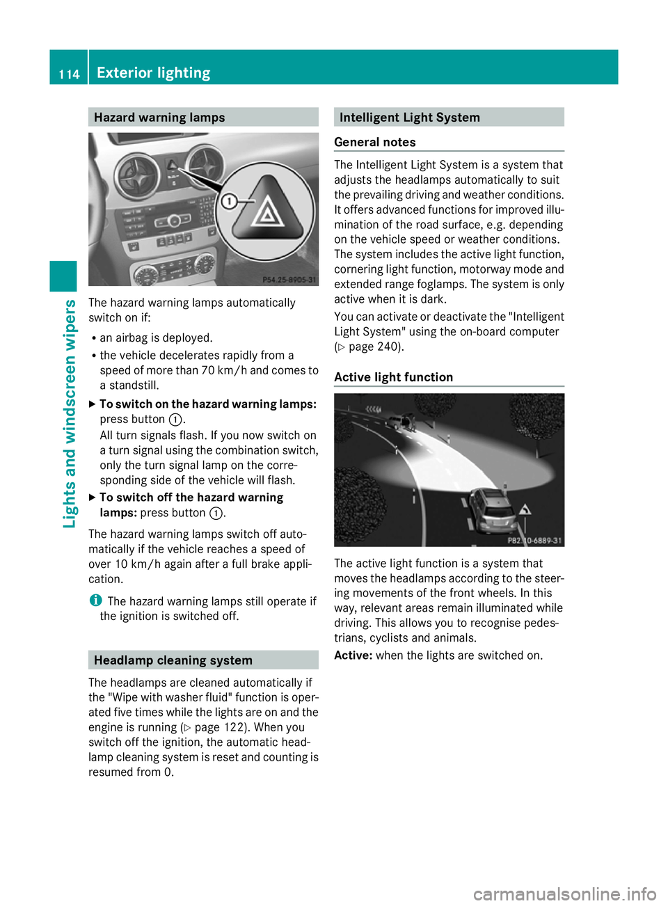 MERCEDES-BENZ GLK SUV 2012  Owners Manual Hazard warning lamps
The hazard warning lamps automatically
switch on if:
R an airbag is deployed.
R the vehicle decelerates rapidly from a
speed of more than 70 km/h and comes to
a standstill.
X To s