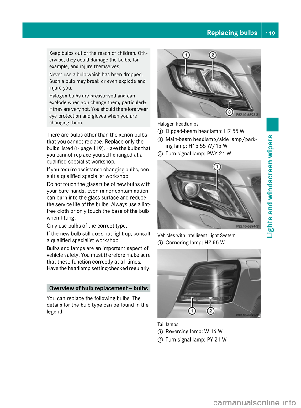 MERCEDES-BENZ GLK SUV 2012  Owners Manual Keep bulbs out of the reach of children. Oth-
erwise, they could damage the bulbs, for
example, and injure themselves.
Never use a bulb which has been dropped.
Such a bulb may break or even explode an