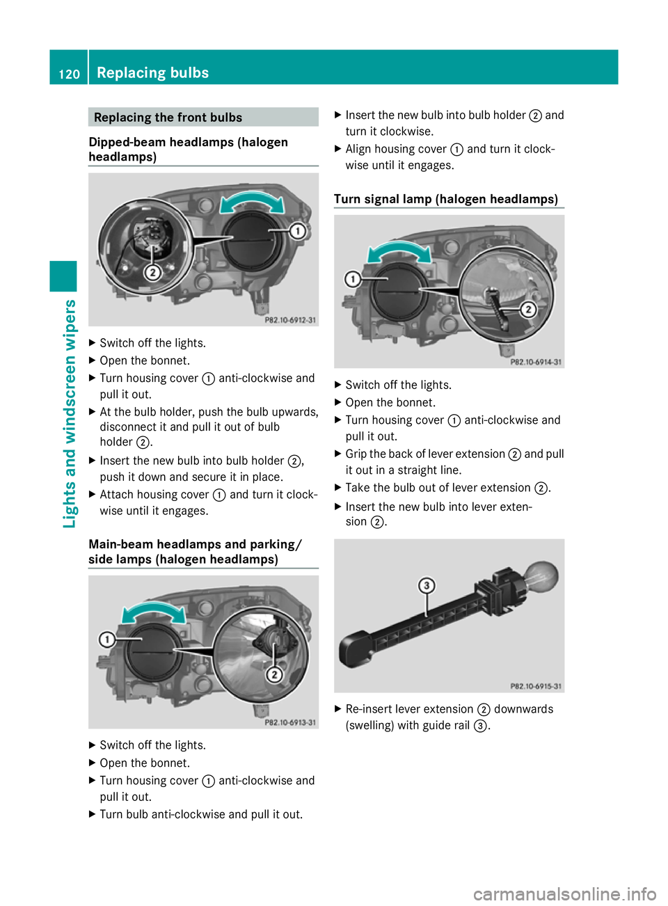 MERCEDES-BENZ GLK SUV 2012  Owners Manual Replacing the front bulbs
Dipped-beam headlamps (halogen
headlamps) X
Switch off the lights.
X Open the bonnet.
X Turn housing cover :anti-clockwise and
pull it out.
X At the bulb holder, push the bul