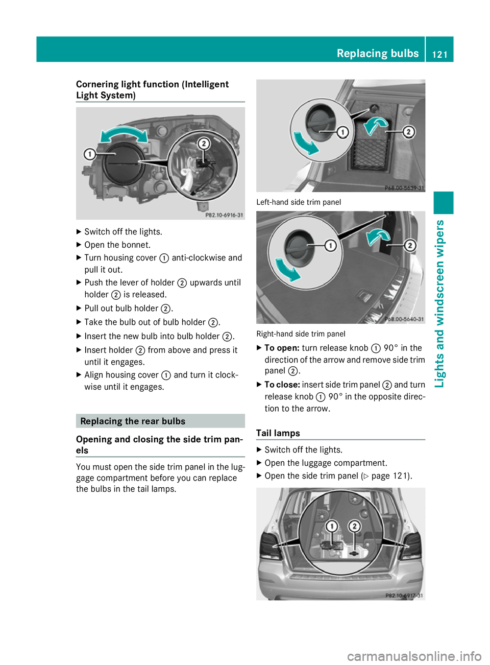 MERCEDES-BENZ GLK SUV 2012  Owners Manual Cornering light function (Intelligent
Light System)
X
Switch off the lights.
X Open the bonnet.
X Turn housing cover :anti-clockwise and
pull it out.
X Push the lever of holder ;upwards until
holder ;