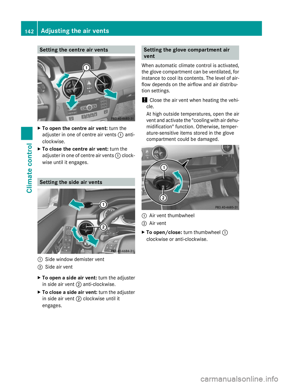 MERCEDES-BENZ GLK SUV 2012  Owners Manual Setting the centre air vents
X
To open the centre air vent: turn the
adjuster in one of centre air vents :anti-
clockwise.
X To close the centre air vent: turn the
adjuster in one of centre air vents 