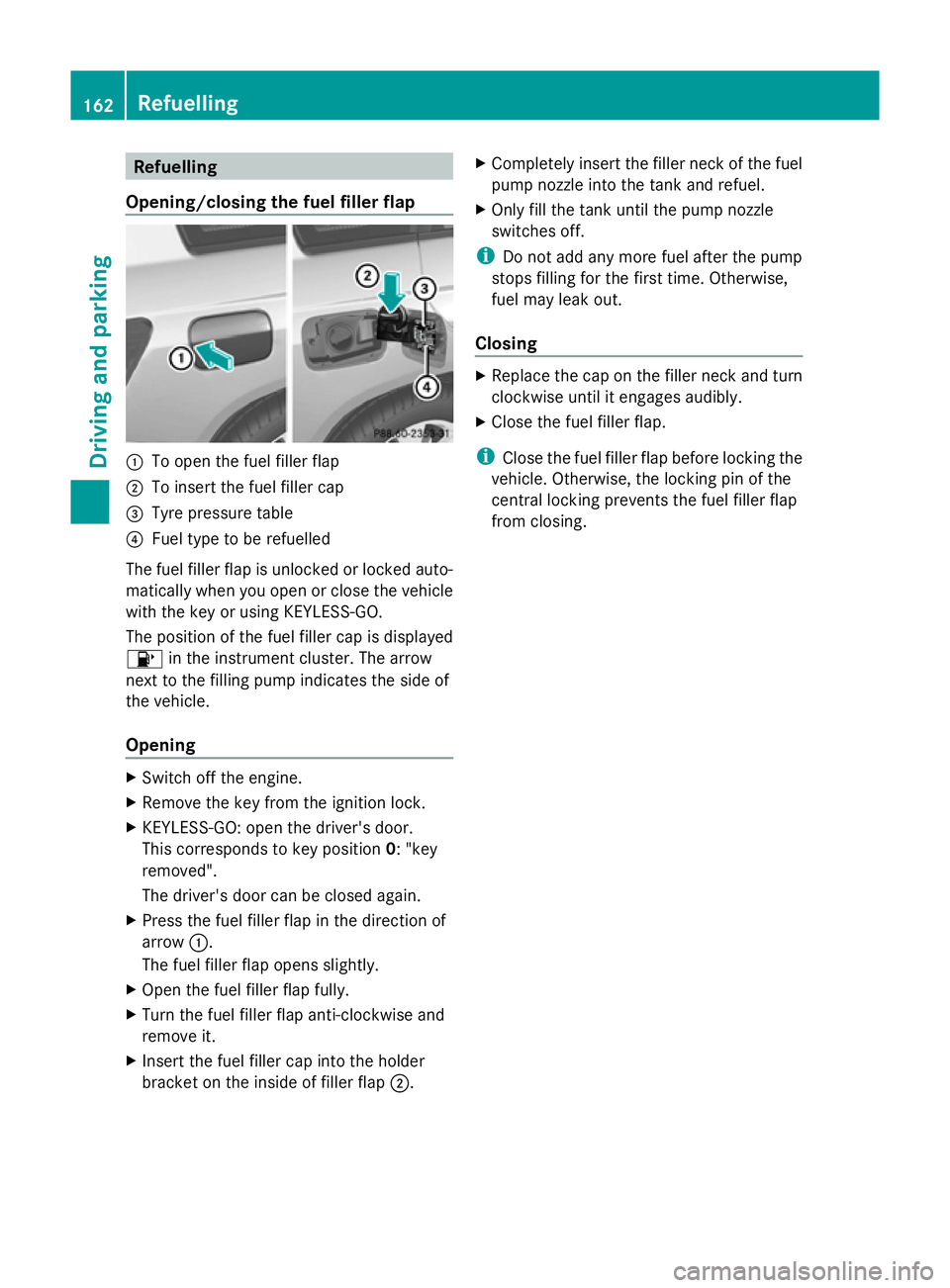 MERCEDES-BENZ GLK SUV 2012  Owners Manual Refuelling
Opening/closing the fuel filler flap :
To open the fuel filler flap
; To insert the fuel filler cap
= Tyre pressure table
? Fuel type to be refuelled
The fuel filler flap is unlocked or loc