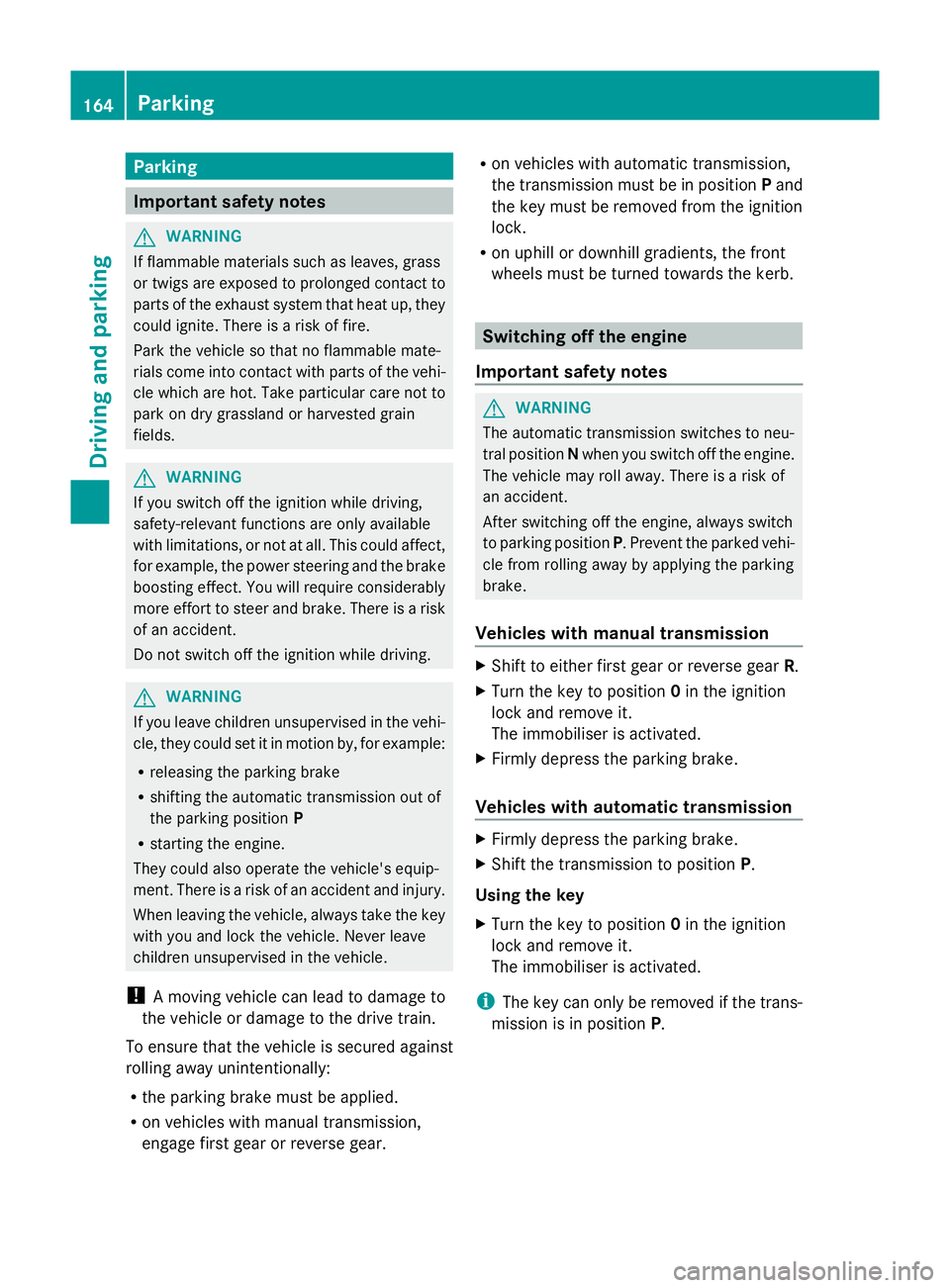 MERCEDES-BENZ GLK SUV 2012  Owners Manual Parking
Important safety notes
G
WARNING
If flammable materials such as leaves, grass
or twigs are exposed to prolonged contact to
parts of the exhaust system that heat up, they
could ignite. There is
