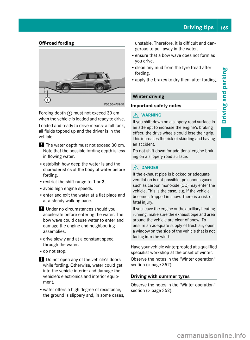 MERCEDES-BENZ GLK SUV 2012  Owners Manual Off-road fording
Fording depth
:must not exceed 30 cm
when the vehicle is loaded and ready to drive.
Loaded and ready to drive means: a full tank,
all fluids topped up and the driver is in the
vehicle