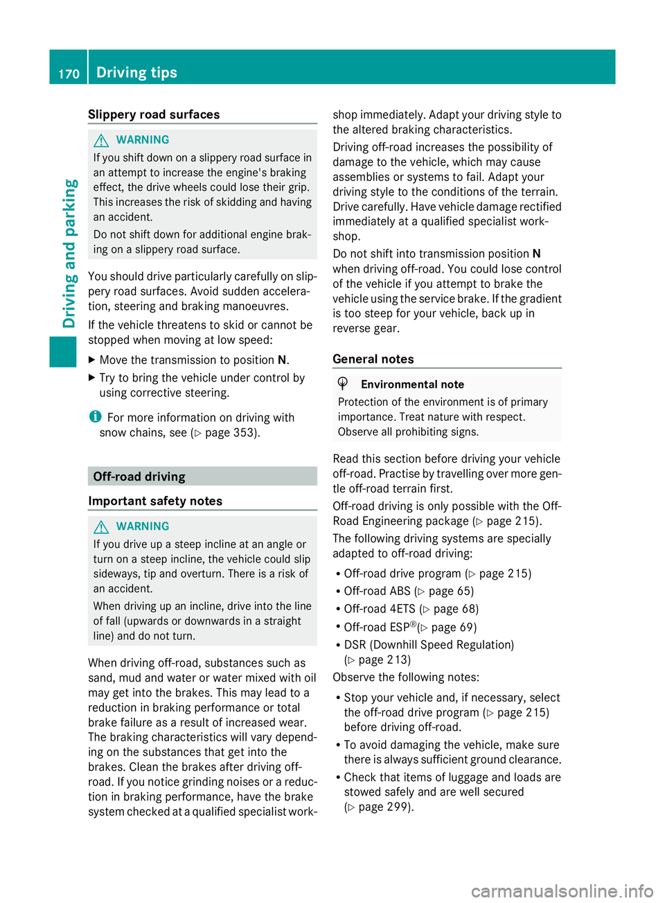 MERCEDES-BENZ GLK SUV 2012  Owners Manual Slippery road surfaces
G
WARNING
If you shift down on a slippery road surface in
an attempt to increase the engine's braking
effect, the drive wheels could lose their grip.
This increases the risk