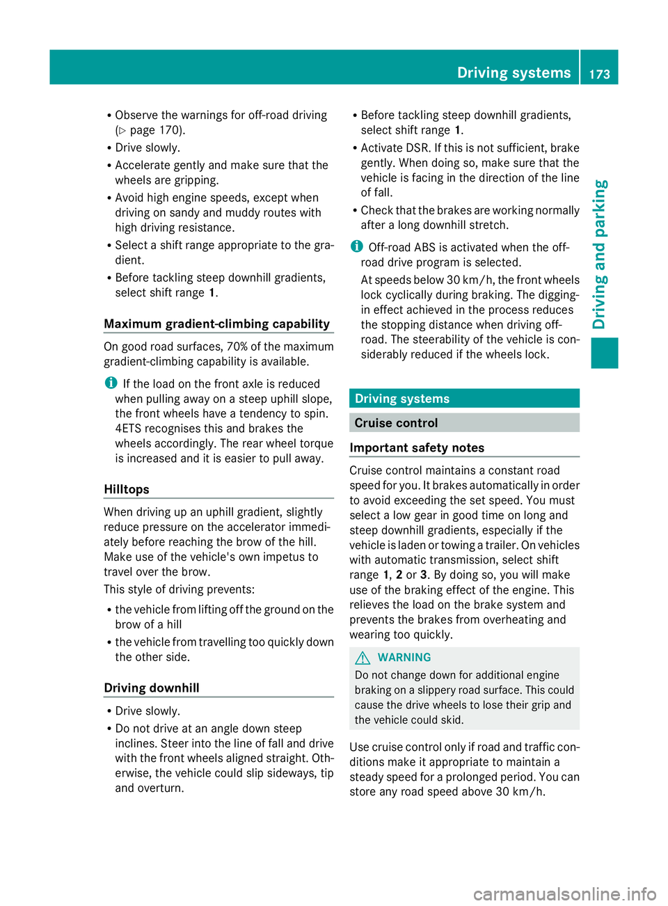 MERCEDES-BENZ GLK SUV 2012  Owners Manual R
Observe the warnings for off-road driving
(Y page 170).
R Drive slowly.
R Accelerate gently and make sure that the
wheels are gripping.
R Avoid high engine speeds, except when
driving on sandy and m