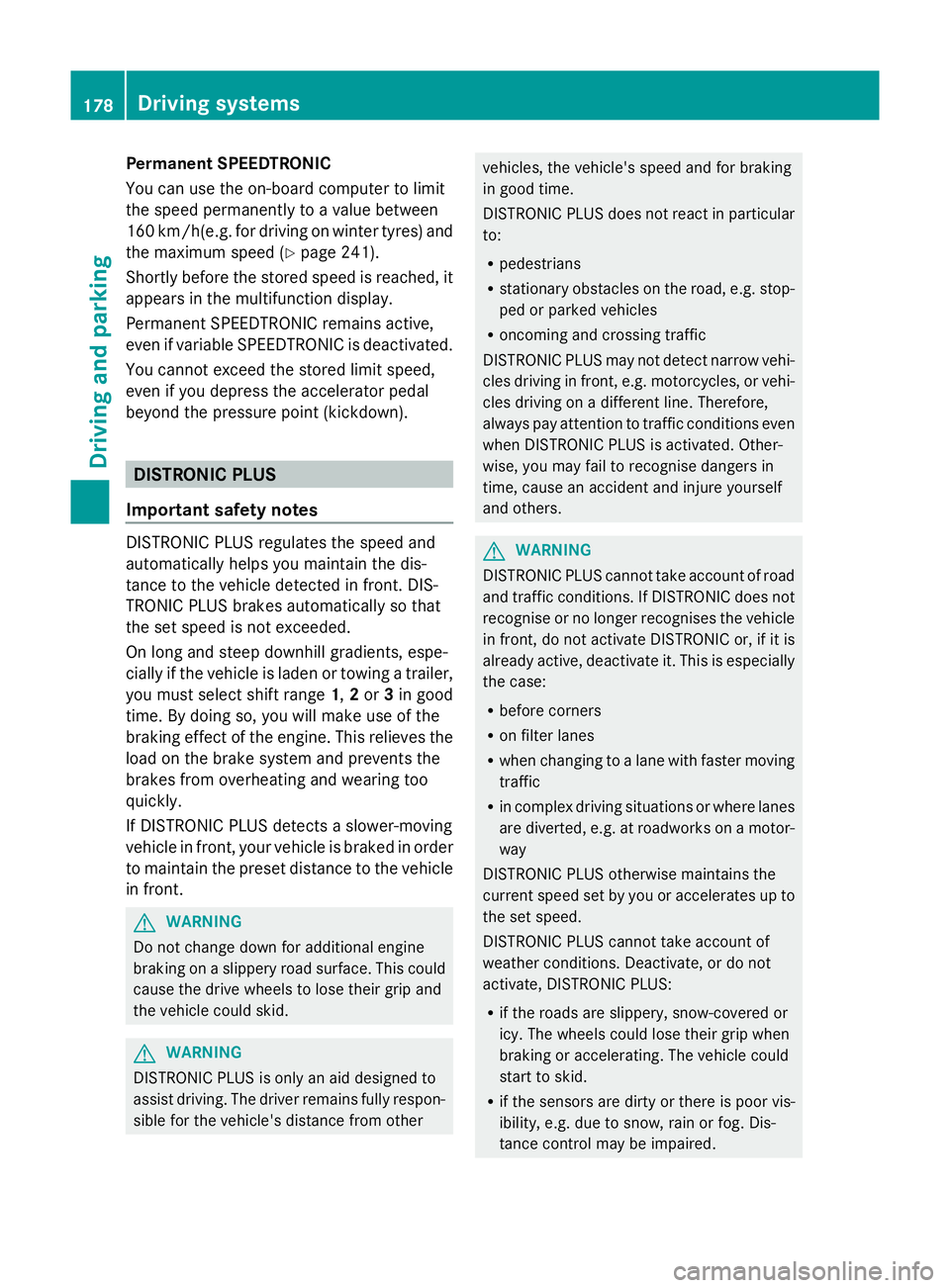 MERCEDES-BENZ GLK SUV 2012  Owners Manual Permanent SPEEDTRONIC
You can use the on-board computer to limit
the speed permanently to a value between
160 km/h(e.g. for driving on winter tyres) and
the maximum speed (Y page 241).
Shortly before 