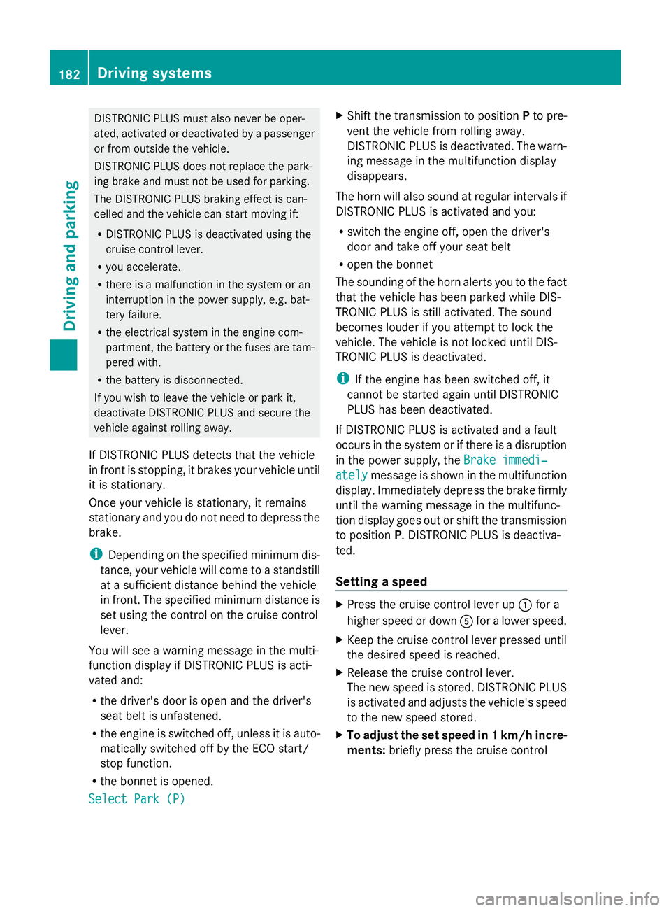 MERCEDES-BENZ GLK SUV 2012  Owners Manual DISTRONIC PLUS must also never be oper-
ated, activated or deactivated by a passenger
or from outside the vehicle.
DISTRONIC PLUS does not replace the park-
ing brake and must not be used for parking.
