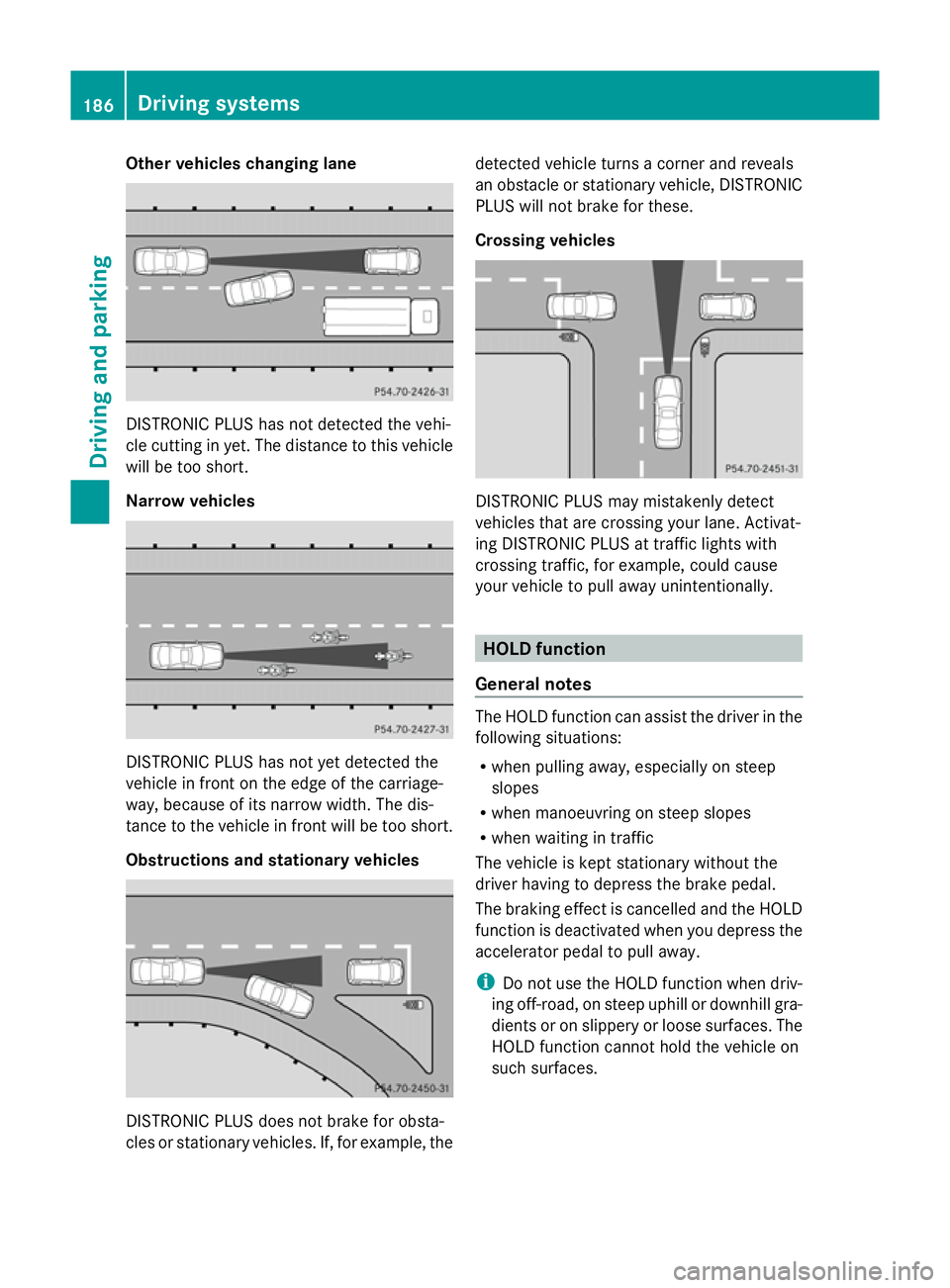 MERCEDES-BENZ GLK SUV 2012  Owners Manual Other vehicles changing lane
DISTRONIC PLUS has not detected the vehi-
cle cutting in yet. The distance to this vehicle
will be too short.
Narrow vehicles DISTRONIC PLUS has not yet detected the
vehic
