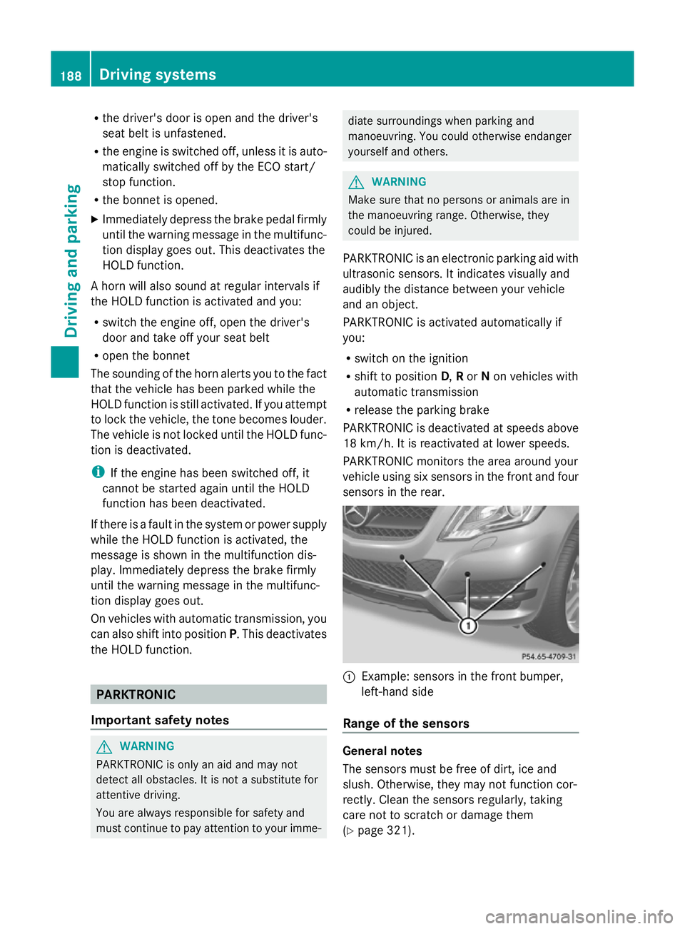 MERCEDES-BENZ GLK SUV 2012  Owners Manual R
the driver's door is open and the driver's
seat belt is unfastened.
R the engine is switched off, unless it is auto-
matically switched off by the ECO start/
stop function.
R the bonnet is o