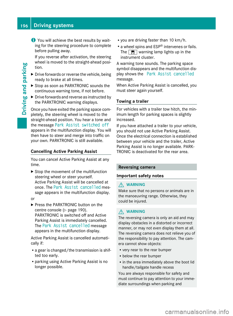 MERCEDES-BENZ GLK SUV 2012  Owners Manual i
You will achieve the best results by wait-
ing for the steering procedure to complete
before pulling away.
If you reverse after activation, the steering
wheel is moved to the straight-ahead posi-
ti