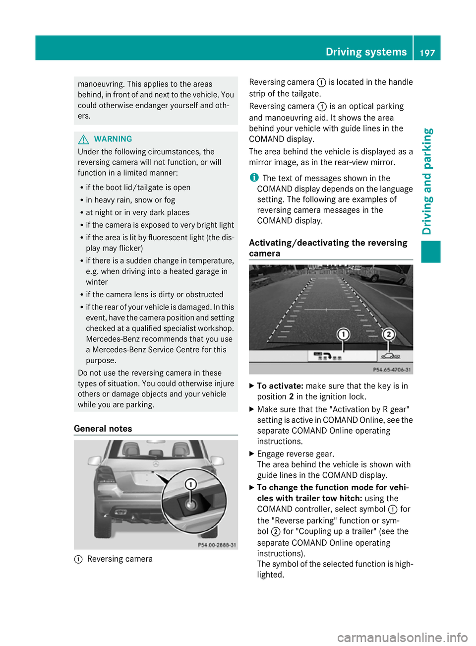 MERCEDES-BENZ GLK SUV 2012  Owners Manual manoeuvring. This applies to the areas
behind, in front of and next to the vehicle. You
could otherwise endanger yourself and oth-
ers. G
WARNING
Under the following circumstances, the
reversing camer