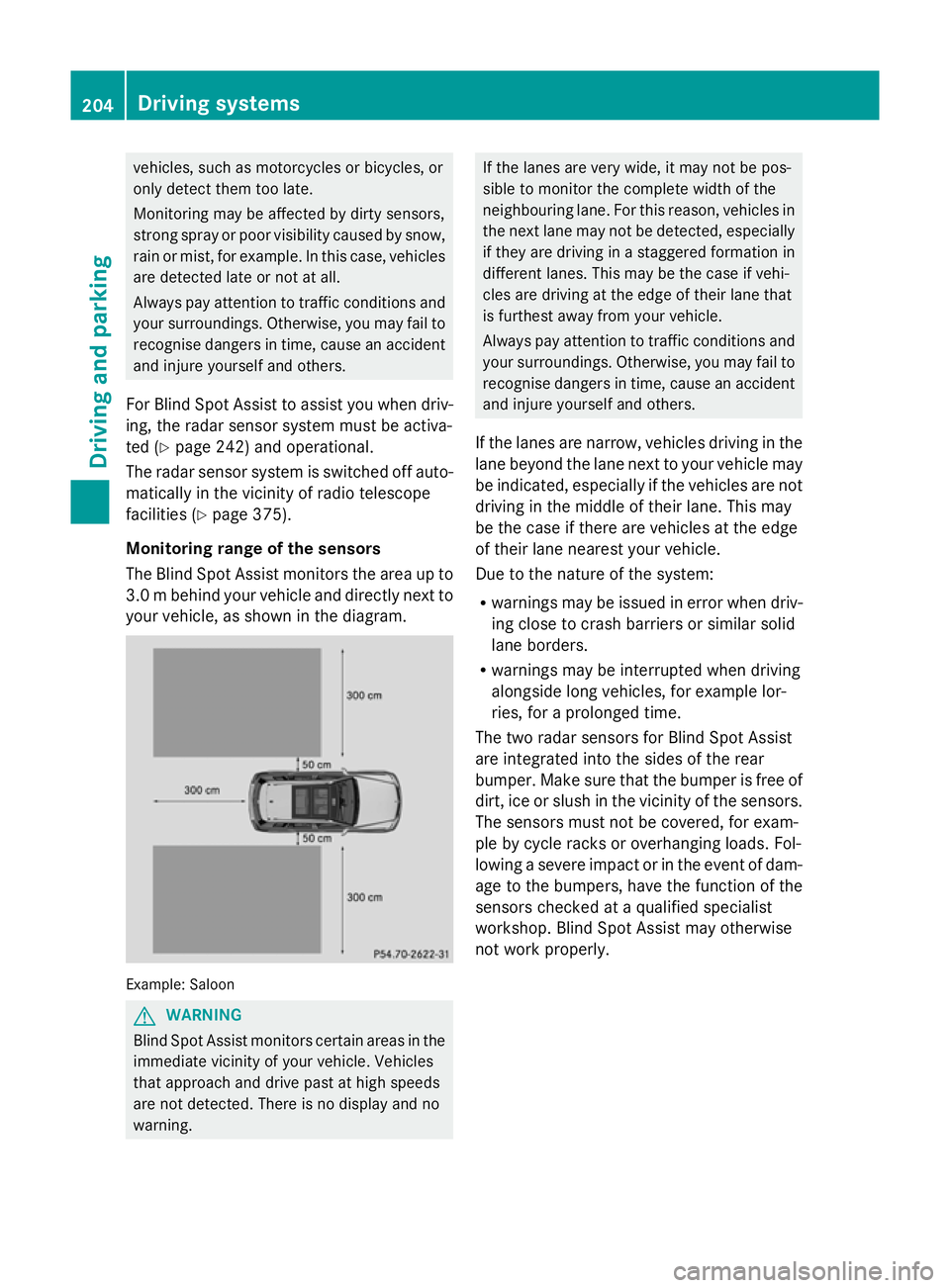 MERCEDES-BENZ GLK SUV 2012  Owners Manual vehicles, such as motorcycles or bicycles, or
only detect them too late.
Monitoring may be affected by dirty sensors,
strong spray or poor visibility caused by snow,
rain or mist, for example. In this