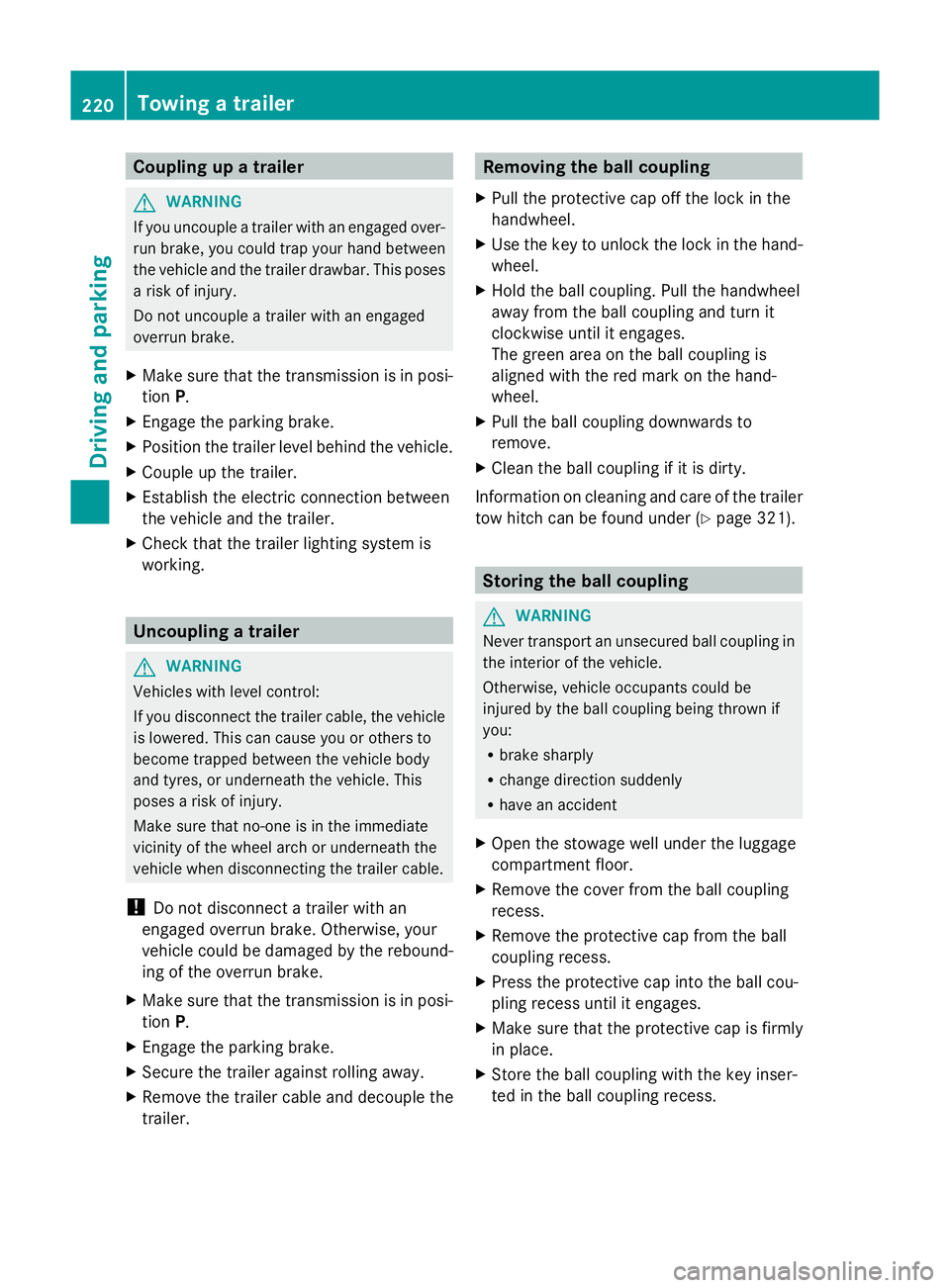 MERCEDES-BENZ GLK SUV 2012  Owners Manual Coupling up a trailer
G
WARNING
If you uncouple a trailer with an engaged over-
run brake, you could trap your hand between
the vehicle and the trailer drawbar. This poses
a risk of injury.
Do not unc