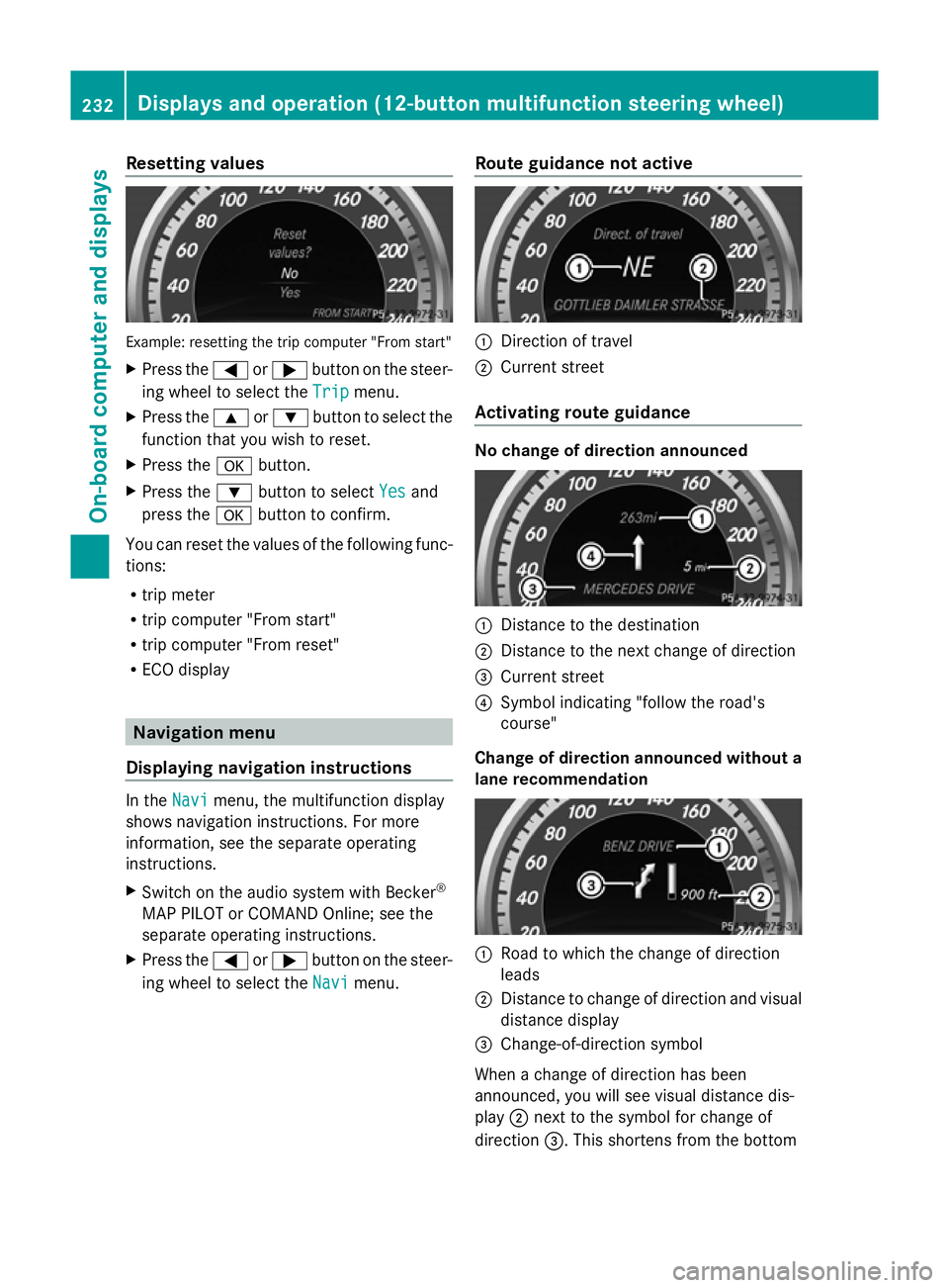 MERCEDES-BENZ GLK SUV 2012  Owners Manual Resetting values
Example: resetting the trip computer "From start"
X Press the =or; button on the steer-
ing wheel to select the Trip
Trip menu.
X Press the 9or: button to select the
function 