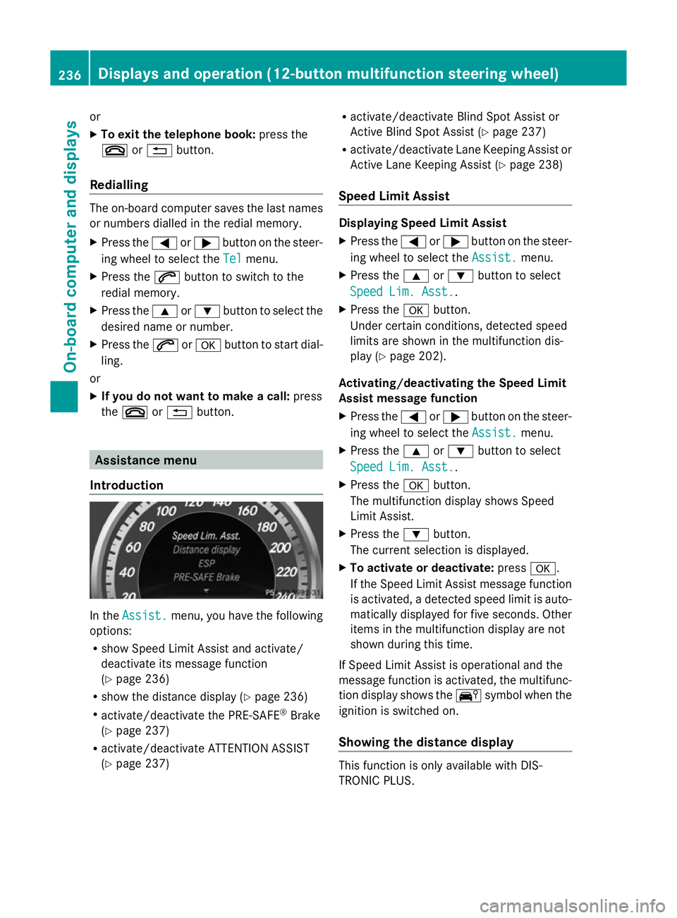 MERCEDES-BENZ GLK SUV 2012  Owners Manual or
X
To exit the telephone book: press the
~ or% button.
Redialling The on-board computer saves the last names
or numbers dialled in the redial memory.
X Press the =or; button on the steer-
ing wheel 