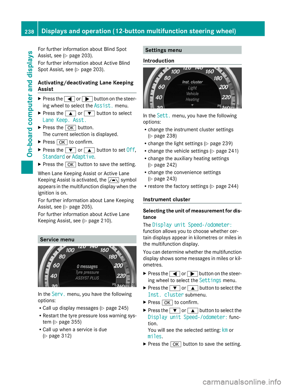 MERCEDES-BENZ GLK SUV 2012  Owners Manual For further information about Blind Spot
Assist, see (Y page 203).
For further information about Active Blind
Spot Assist, see (Y page 203).
Activating/deactivating Lane Keeping
Assist X
Press the =or