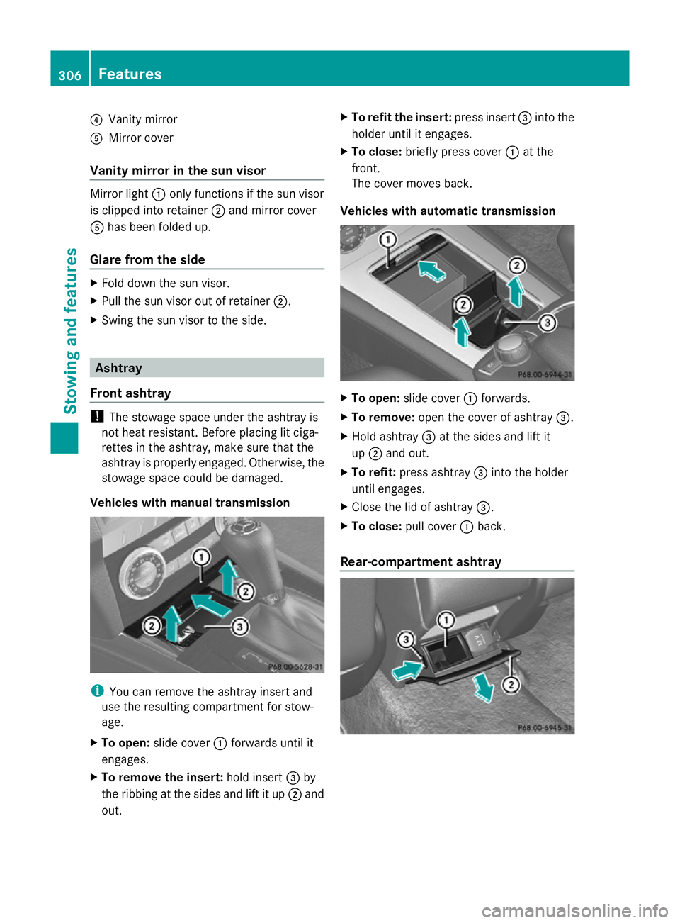 MERCEDES-BENZ GLK SUV 2012  Owners Manual ?
Vanity mirror
A Mirror cover
Vanity mirror in the sun visor Mirror light
:only functions if the sun visor
is clipped into retainer ;and mirror cover
A has been folded up.
Glare from the side X
Fold 