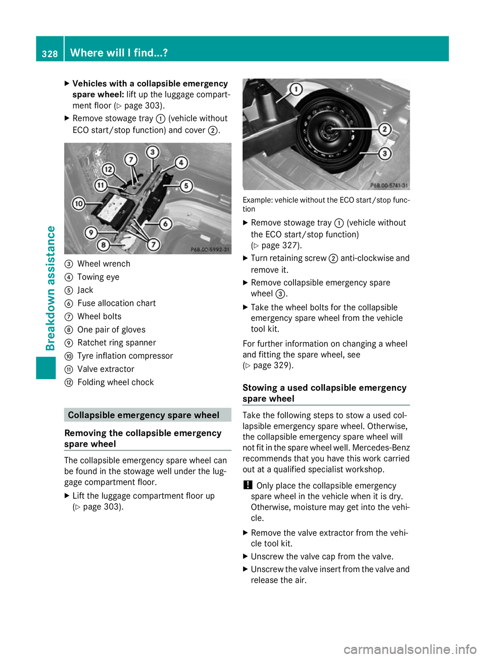 MERCEDES-BENZ GLK SUV 2012  Owners Manual X
Vehicles with a collapsible emergency
spare wheel: lift up the luggage compart-
ment floor ( Ypage 303).
X Remove stowage tray :(vehicle without
ECO start/stop function) and cover ;.=
Wheel wrench
?
