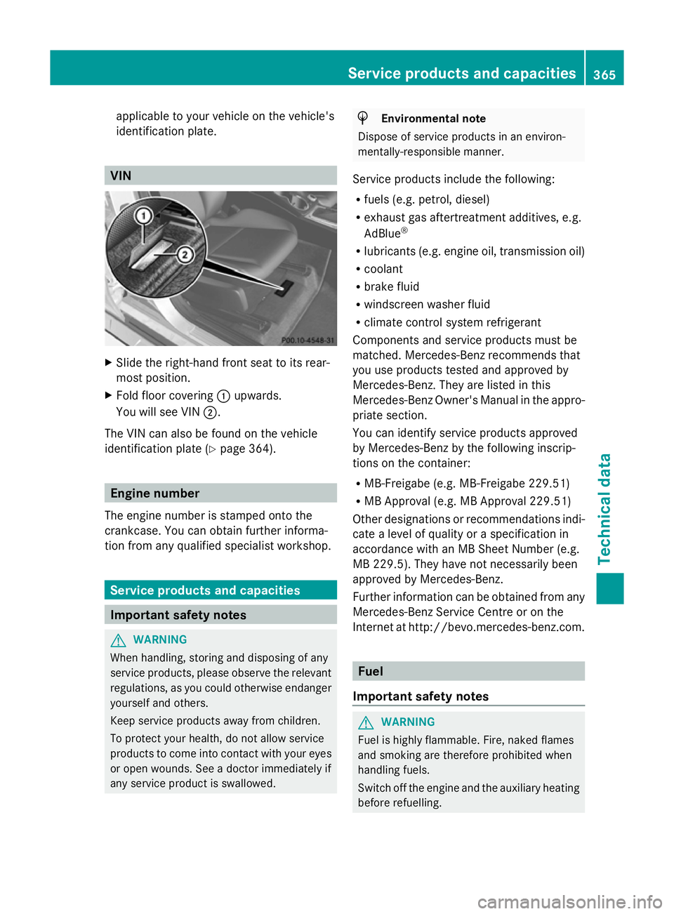 MERCEDES-BENZ GLK SUV 2012  Owners Manual applicable to your vehicle on the vehicle's
identification plate.
VIN
X
Slide the right-hand front seat to its rear-
most position.
X Fold floor covering :upwards.
You will see VIN ;.
The VIN can 