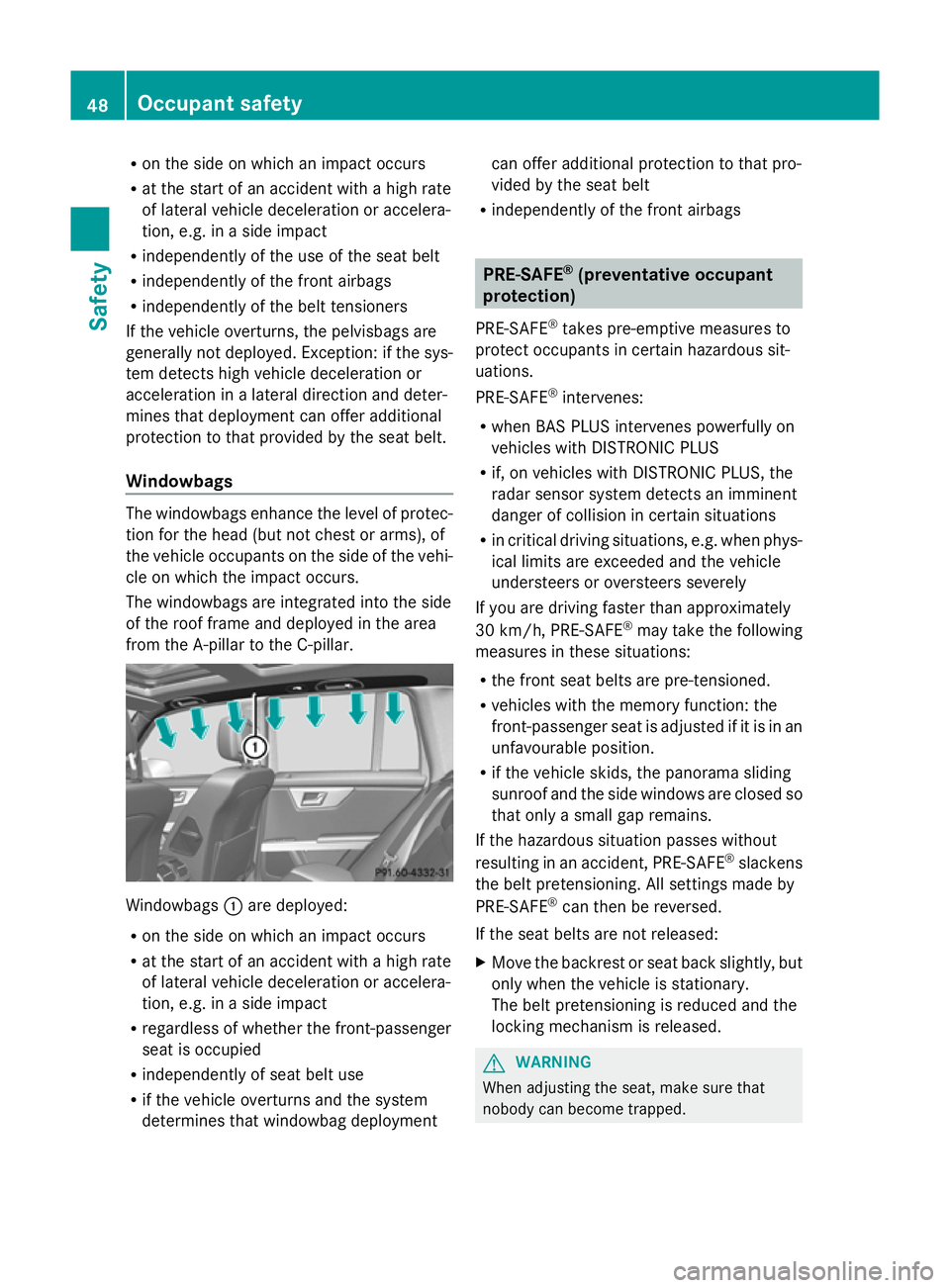 MERCEDES-BENZ GLK SUV 2012  Owners Manual R
on the side on which an impact occurs
R at the start of an accident with a high rate
of lateral vehicle deceleration or accelera-
tion, e.g. in a side impact
R independently of the use of the seat b
