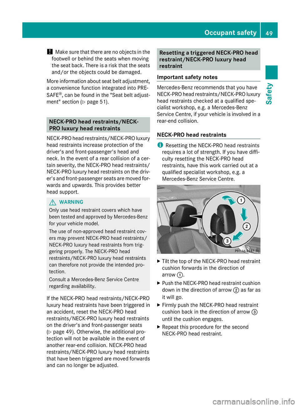 MERCEDES-BENZ GLK SUV 2012  Owners Manual !
Make sure that there are no objects in the
footwell or behind the seats when moving
the seat back. There is a risk that the seats
and/or the objects could be damaged.
More information about seat bel