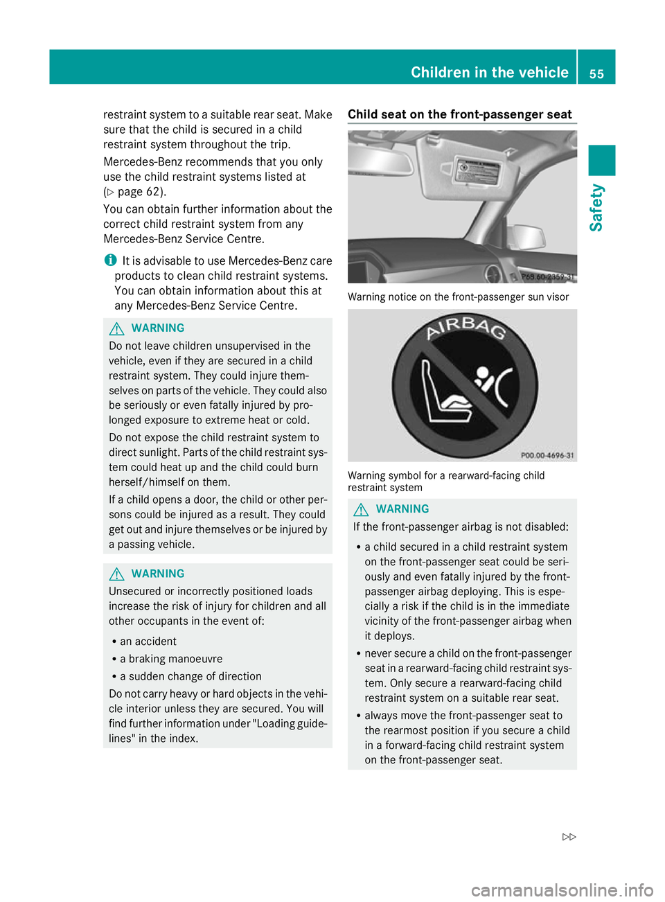 MERCEDES-BENZ GLK SUV 2012  Owners Manual restraint system to a suitable rear seat. Make
sure that the child is secured in a child
restraint system throughout the trip.
Mercedes-Benz recommends that you only
use the child restraint systems li