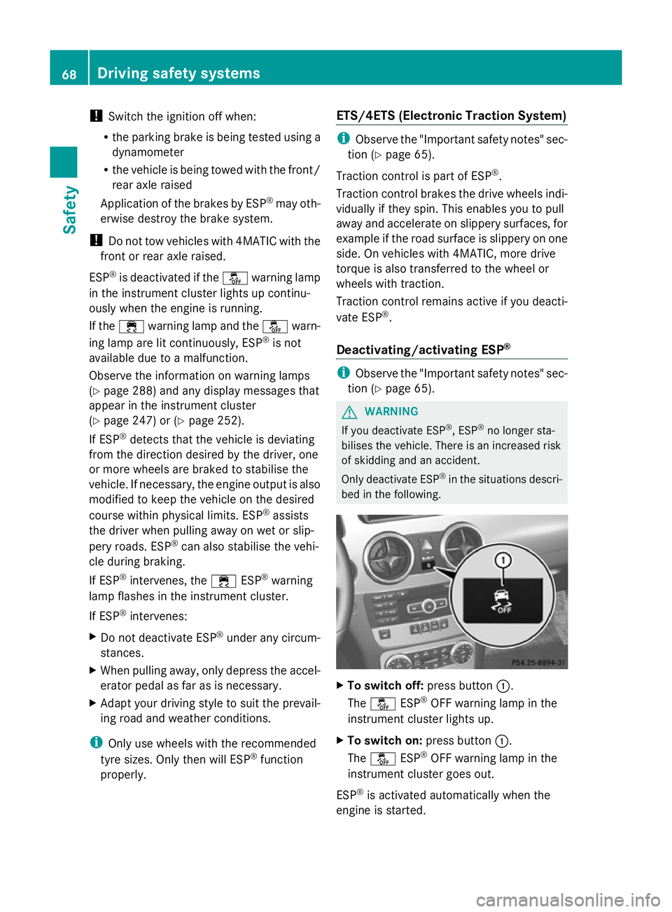 MERCEDES-BENZ GLK SUV 2012  Owners Manual !
Switch the ignition off when:
R the parking brake is being tested using a
dynamometer
R the vehicle is being towed with the front/
rear axle raised
Application of the brakes by ESP ®
may oth-
erwis