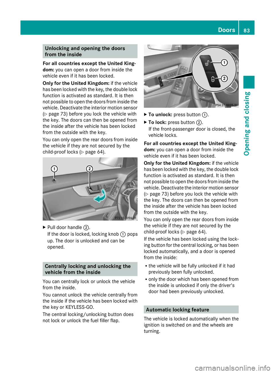 MERCEDES-BENZ GLK SUV 2012  Owners Manual Unlocking and opening the doors
from the inside
For all countries except the United King-
dom: you can open a door from inside the
vehicle even if it has been locked.
Only for the United Kingdom: if t