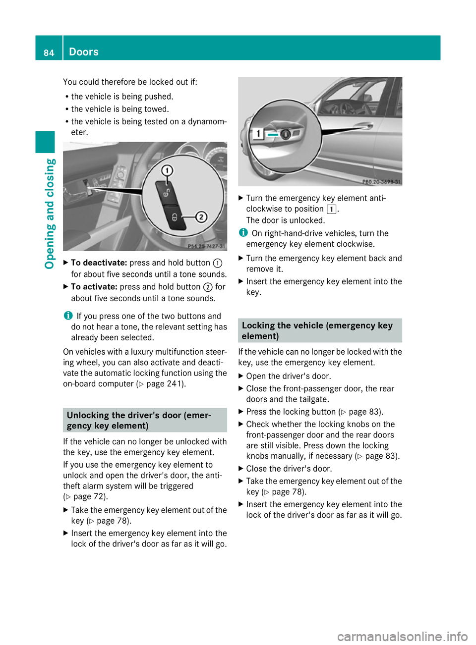 MERCEDES-BENZ GLK SUV 2012  Owners Manual You could therefore be locked out if:
R the vehicle is being pushed.
R the vehicle is being towed.
R the vehicle is being tested on a dynamom-
eter. X
To deactivate: press and hold button :
for about 
