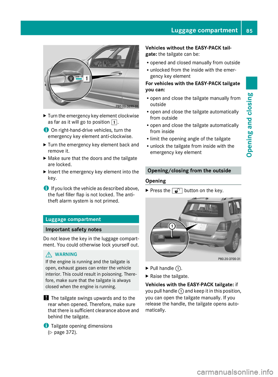 MERCEDES-BENZ GLK SUV 2012  Owners Manual X
Turn the emergency key element clockwise
as far as it will go to position 1.
i On right-hand-drive vehicles, turn the
emergency key element anti-clockwise.
X Turn the emergency key element back and
