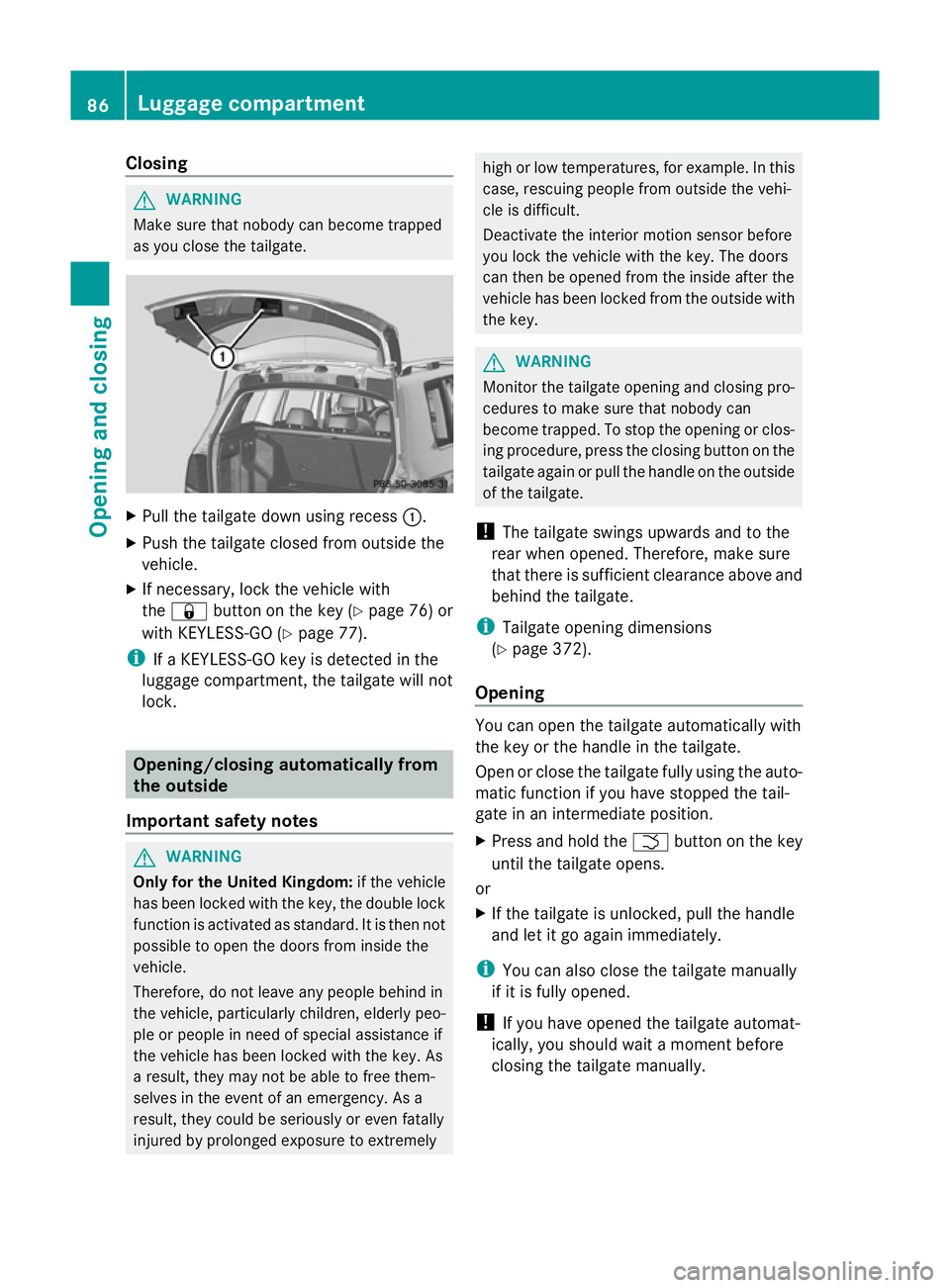 MERCEDES-BENZ GLK SUV 2012  Owners Manual Closing
G
WARNING
Make sure that nobody can become trapped
as you close the tailgate. X
Pull the tailgate down using recess :.
X Push the tailgate closed from outside the
vehicle.
X If necessary, lock