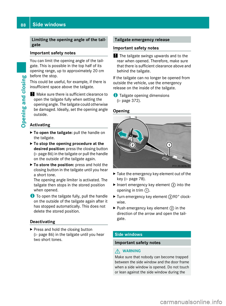 MERCEDES-BENZ GLK SUV 2012  Owners Manual Limiting the opening angle of the tail-
gate
Important safety notes You can limit the opening angle of the tail-
gate. This is possible in the top half of its
opening range, up to approximately 20 cm

