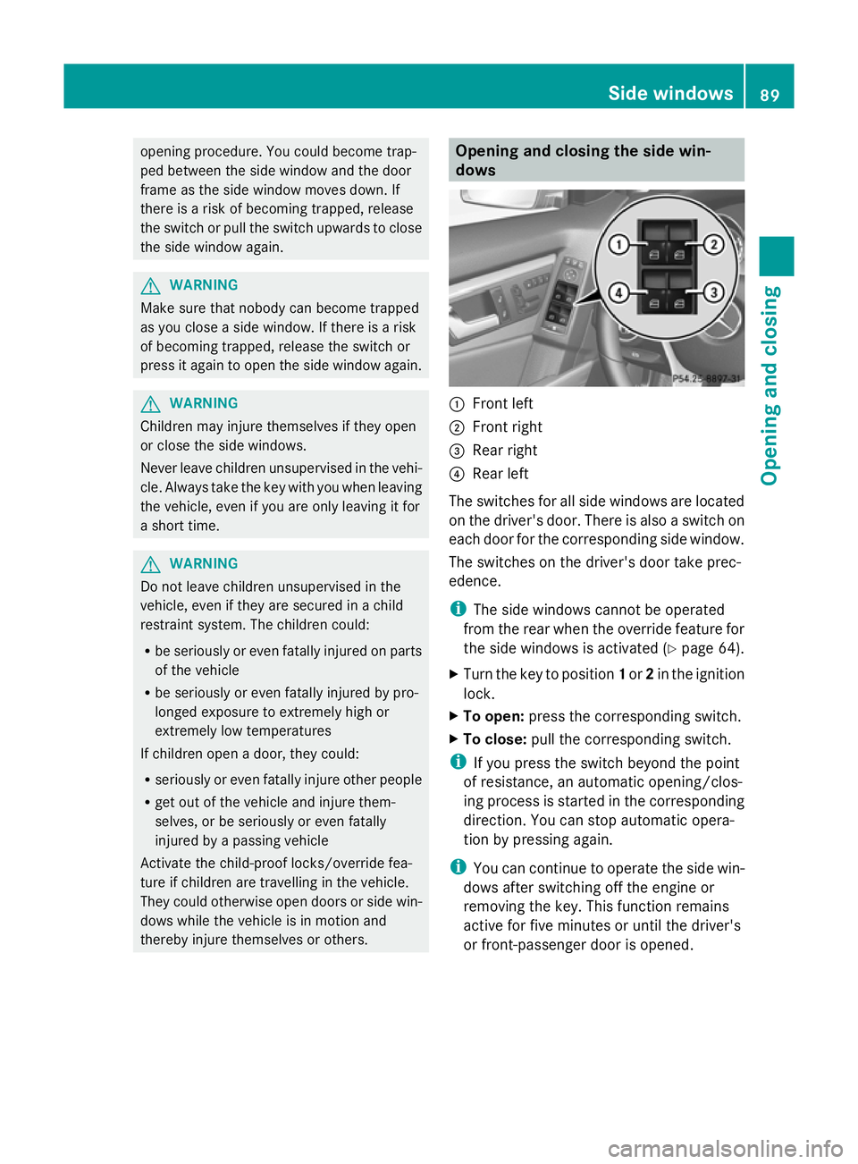MERCEDES-BENZ GLK SUV 2012  Owners Manual opening procedure. You could become trap-
ped between the side window and the door
frame as the side window moves down. If
there is a risk of becoming trapped, release
the switch or pull the switch up