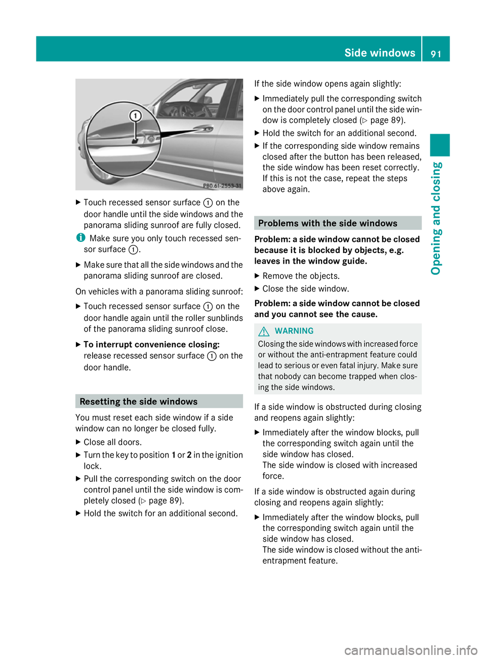 MERCEDES-BENZ GLK SUV 2012  Owners Manual X
Touch recessed sensor surface :on the
door handle until the side windows and the
panorama sliding sunroof are fully closed.
i Make sure you only touch recessed sen-
sor surface :.
X Make sure that a
