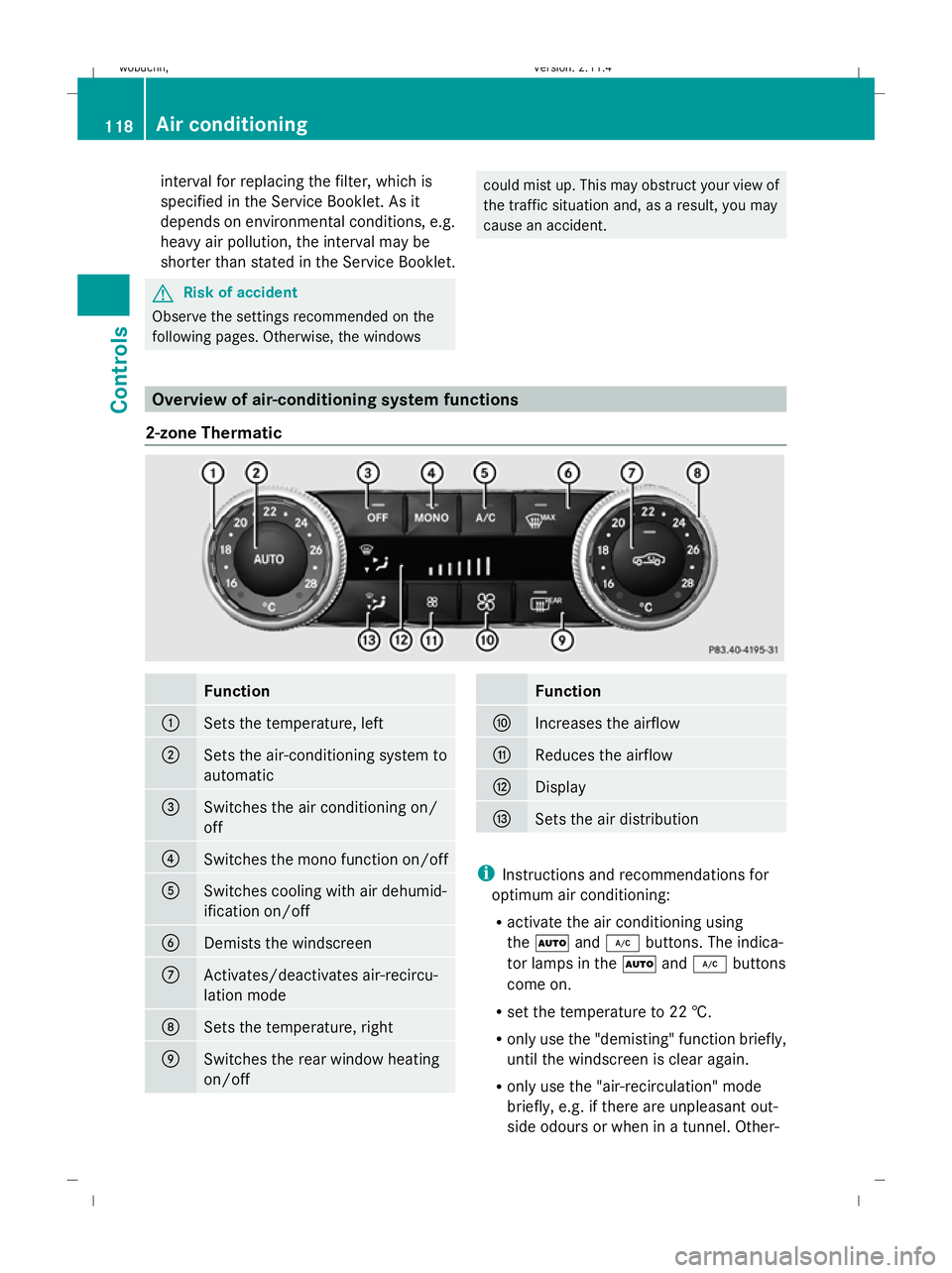 MERCEDES-BENZ GLK SUV 2008  Owners Manual interval for replacing the filter, which is
specified in the Service Booklet. As it
depends on environmental conditions, e.g.
heavy air pollution, the interval may be
shorter than stated in the Servic