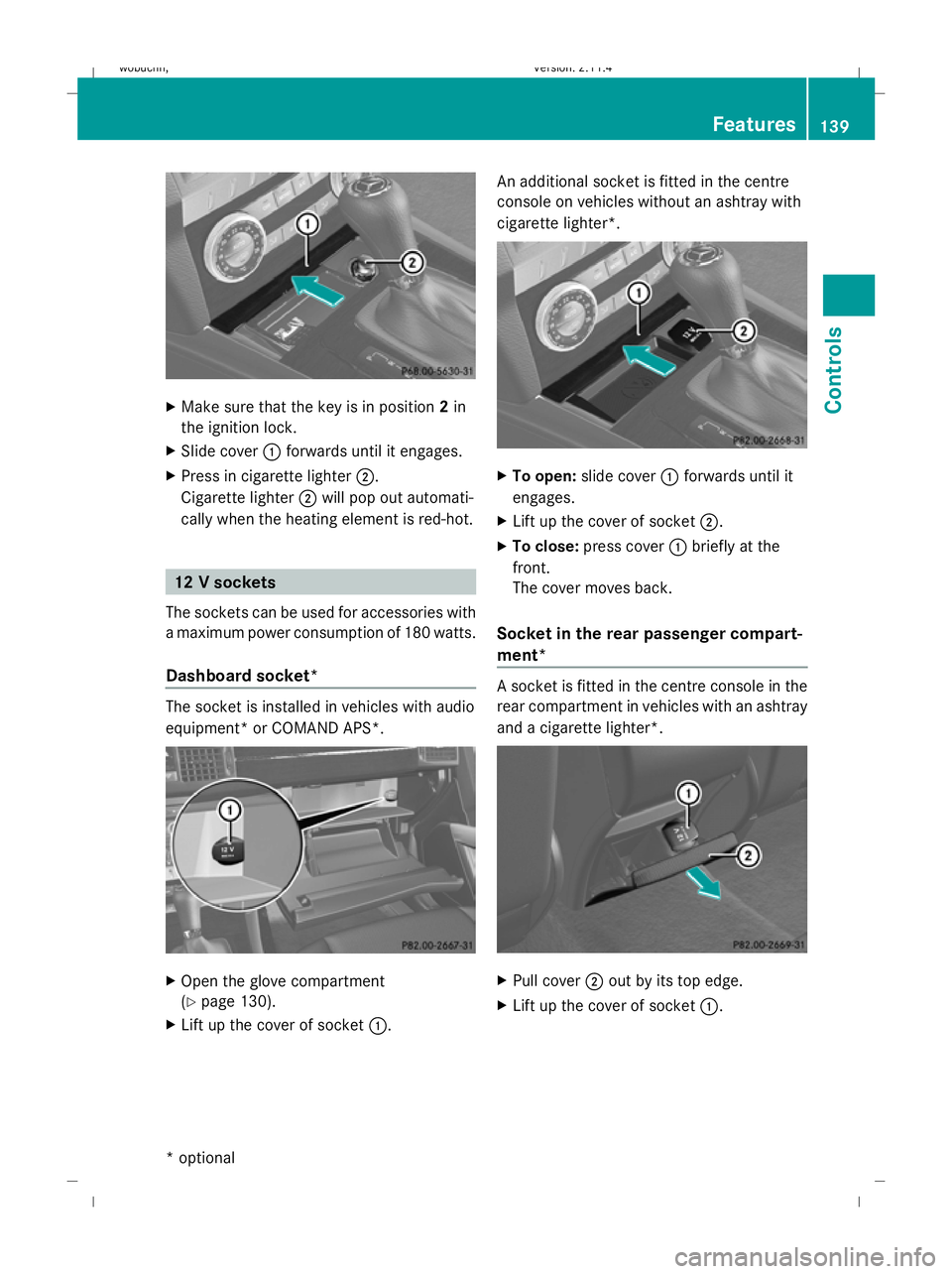 MERCEDES-BENZ GLK SUV 2008  Owners Manual X
Make sure that the key is in position 2in
the ignition lock.
X Slide cover :forwards until it engages.
X Press in cigarette lighter ;.
Cigarette lighter ;will pop out automati-
cally when the heatin