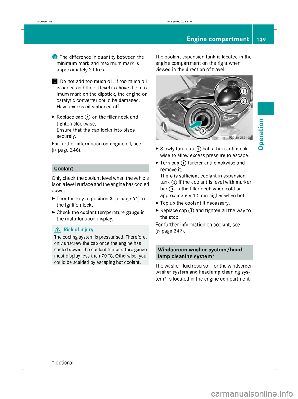 MERCEDES-BENZ GLK SUV 2008  Owners Manual i
The difference in quantity between the
minimum mark and maximum mark is
approximately 2 litres.
! Do not add too much oil. If too much oil
is added and the oil level is above the max-
imum mark on t