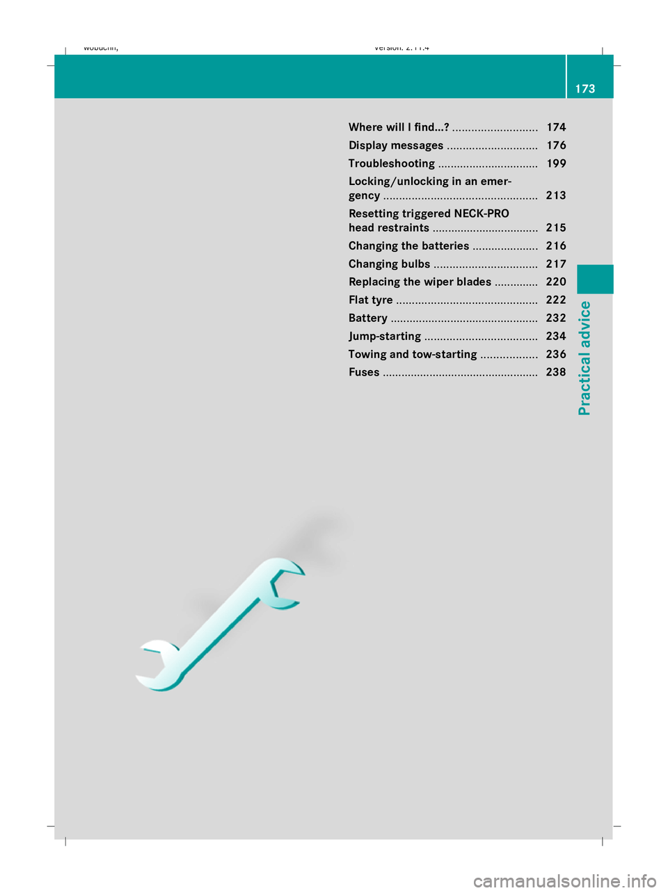 MERCEDES-BENZ GLK SUV 2008  Owners Manual Where will I find...?...........................174
Display messages ............................. 176
Troubleshooting ................................ 199
Locking/unlocking in an emer-
gency ........
