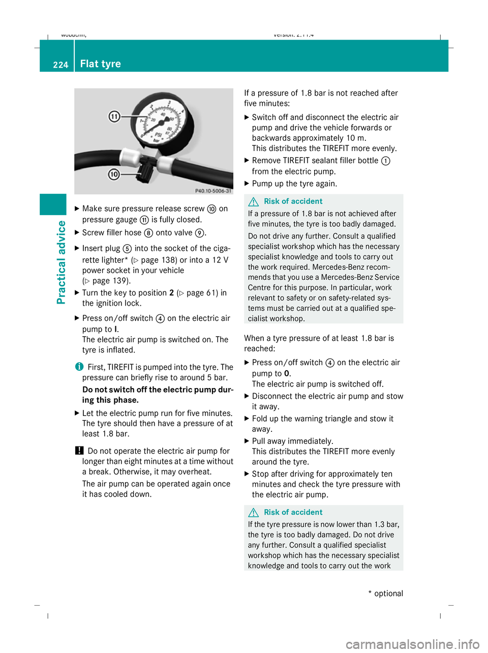 MERCEDES-BENZ GLK SUV 2008 Owners Manual X
Make sure pressure release screw Fon
pressure gauge Gis fully closed.
X Screw filler hose Donto valve E.
X Insert plug Ainto the socket of the ciga-
rette lighter* (Y page 138) or into a 12 V
power MERCEDES-BENZ GLK SUV 2008 Owners Manual X
Make sure pressure release screw Fon
pressure gauge Gis fully closed.
X Screw filler hose Donto valve E.
X Insert plug Ainto the socket of the ciga-
rette lighter* (Y page 138) or into a 12 V
power