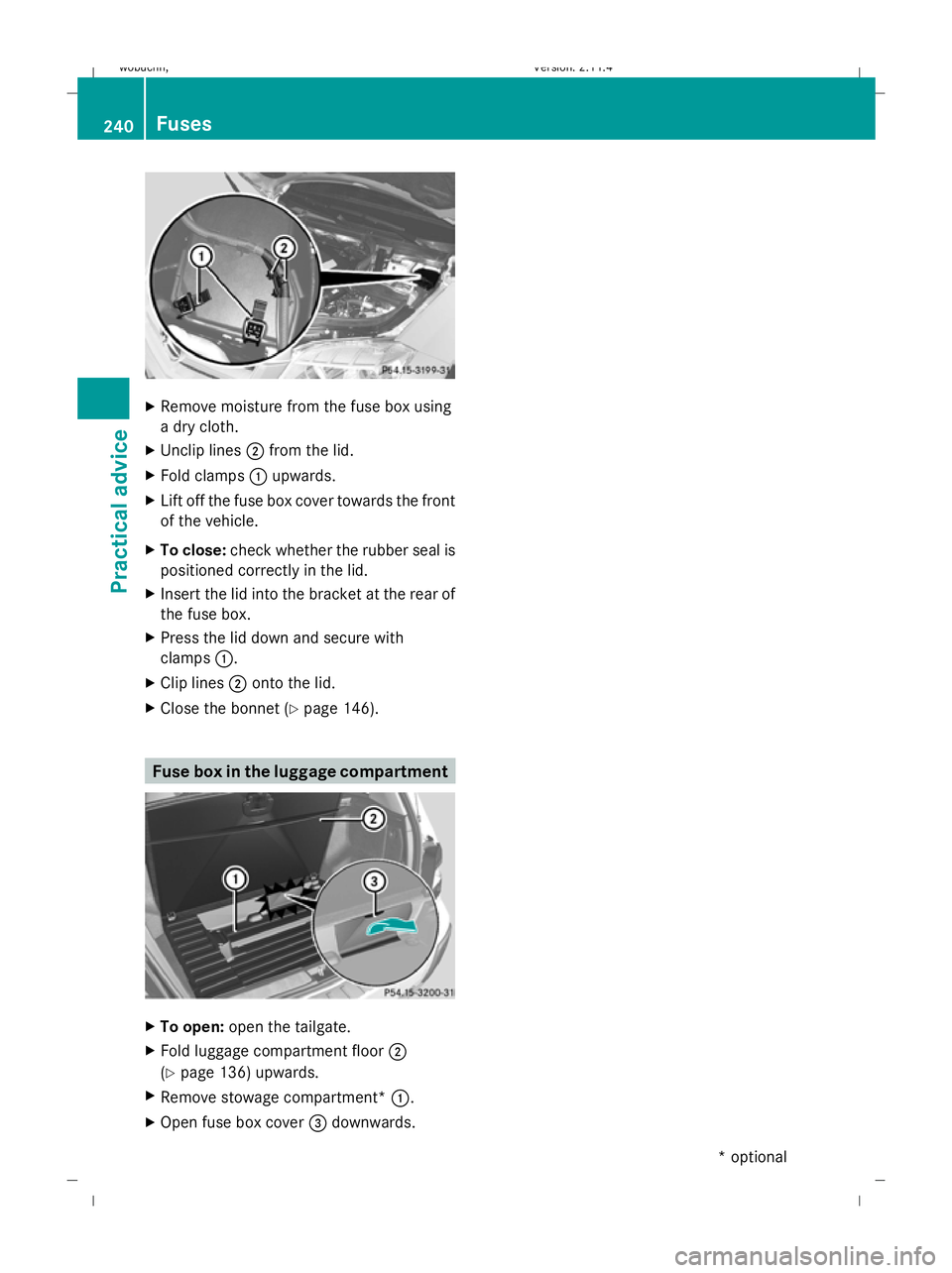 MERCEDES-BENZ GLK SUV 2008  Owners Manual X
Remove moisture from the fuse box using
a dry cloth.
X Unclip lines ;from the lid.
X Fold clamps :upwards.
X Lift off the fuse box cover towards the front
of the vehicle.
X To close: check whether t