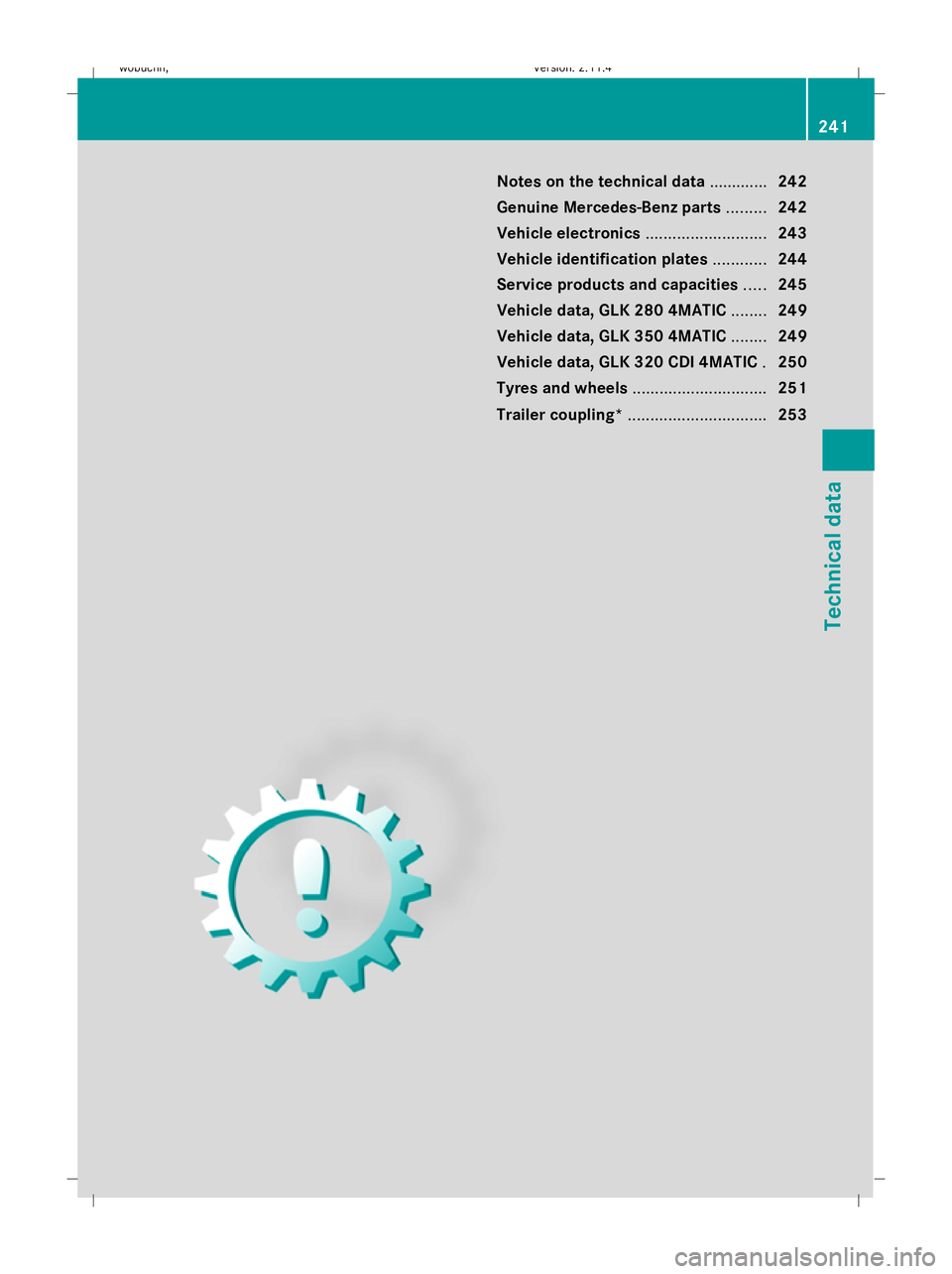 MERCEDES-BENZ GLK SUV 2008  Owners Manual Notes on the technical data.............242
Genuine Mercedes-Benz parts .........242
Vehicle electronics ...........................243
Vehicle identification plates ............244
Service products a